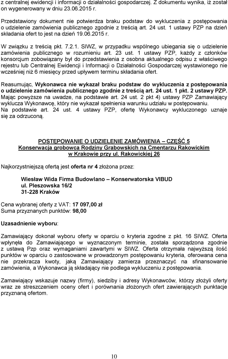 1 ustawy PZP na dzień składania ofert to jest na dzień 19.06.2015 r. W związku z treścią pkt. 7.2.1. SIWZ, w przypadku wspólnego ubiegania się o udzielenie zamówienia publicznego w rozumieniu art.