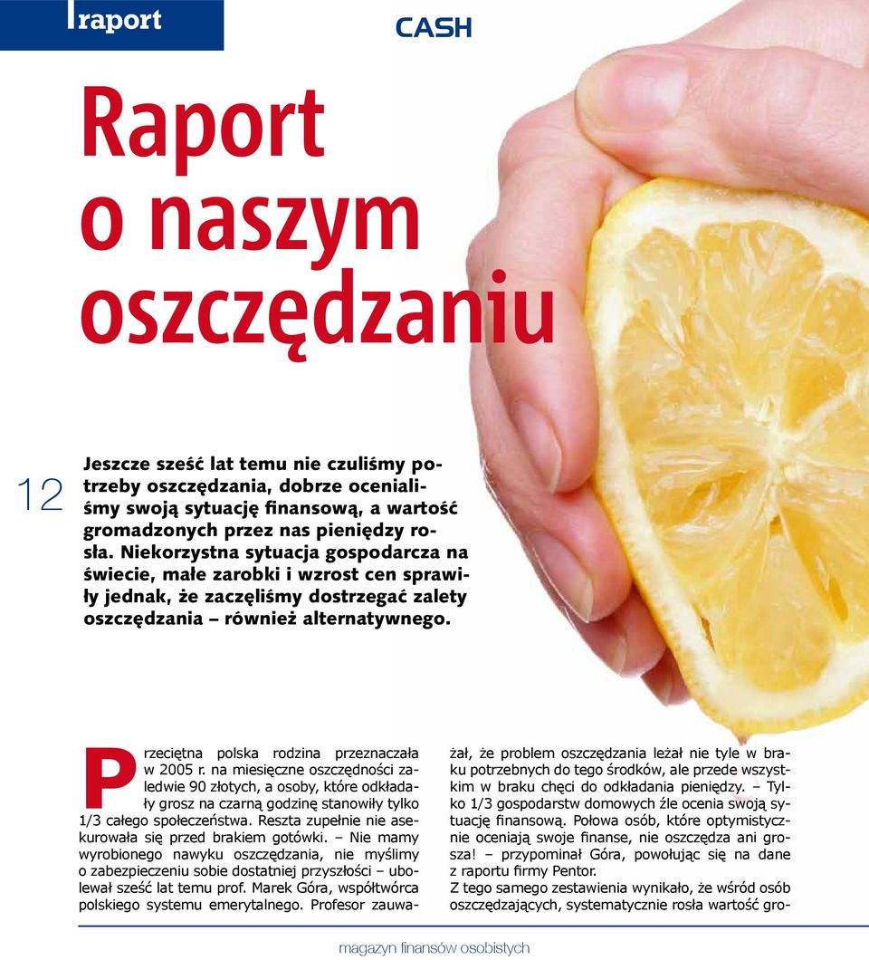 Przeciętna polska rodzina przeznaczała w 2005 r. na miesięczne oszczędności zaledwie 90 złotych, a osoby, które odkładały grosz na czarną godzinę stanowiły tylko 1/3 całego społeczeństwa.