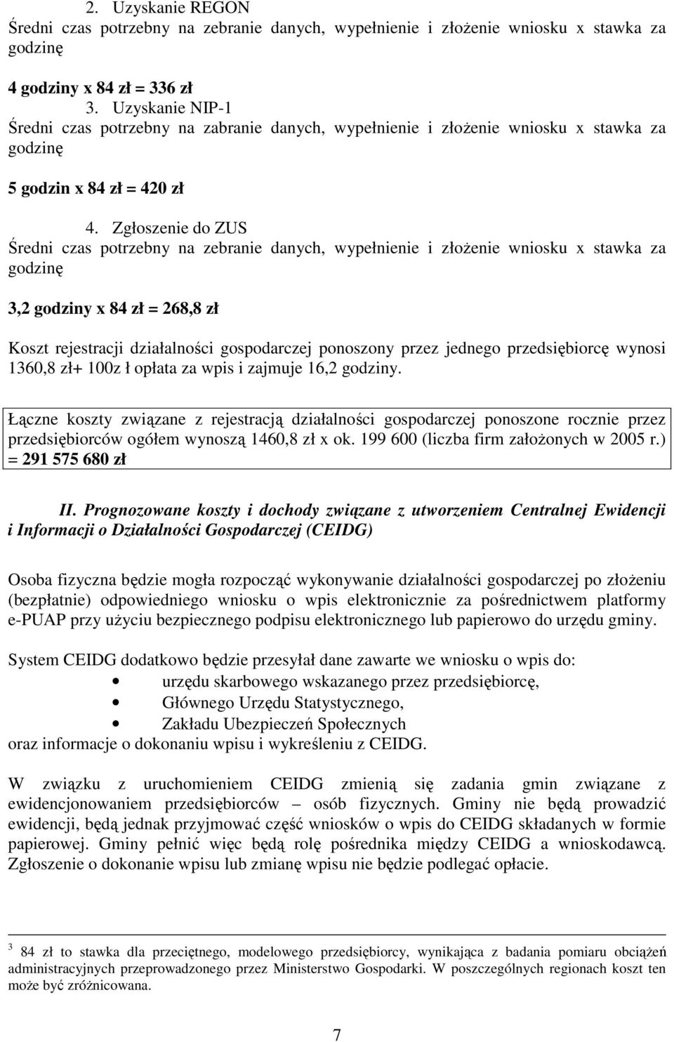 Zgłoszenie do ZUS Średni czas potrzebny na zebranie danych, wypełnienie i złoŝenie wniosku x stawka za godzinę 3,2 godziny x 84 zł = 268,8 zł Koszt rejestracji działalności gospodarczej ponoszony