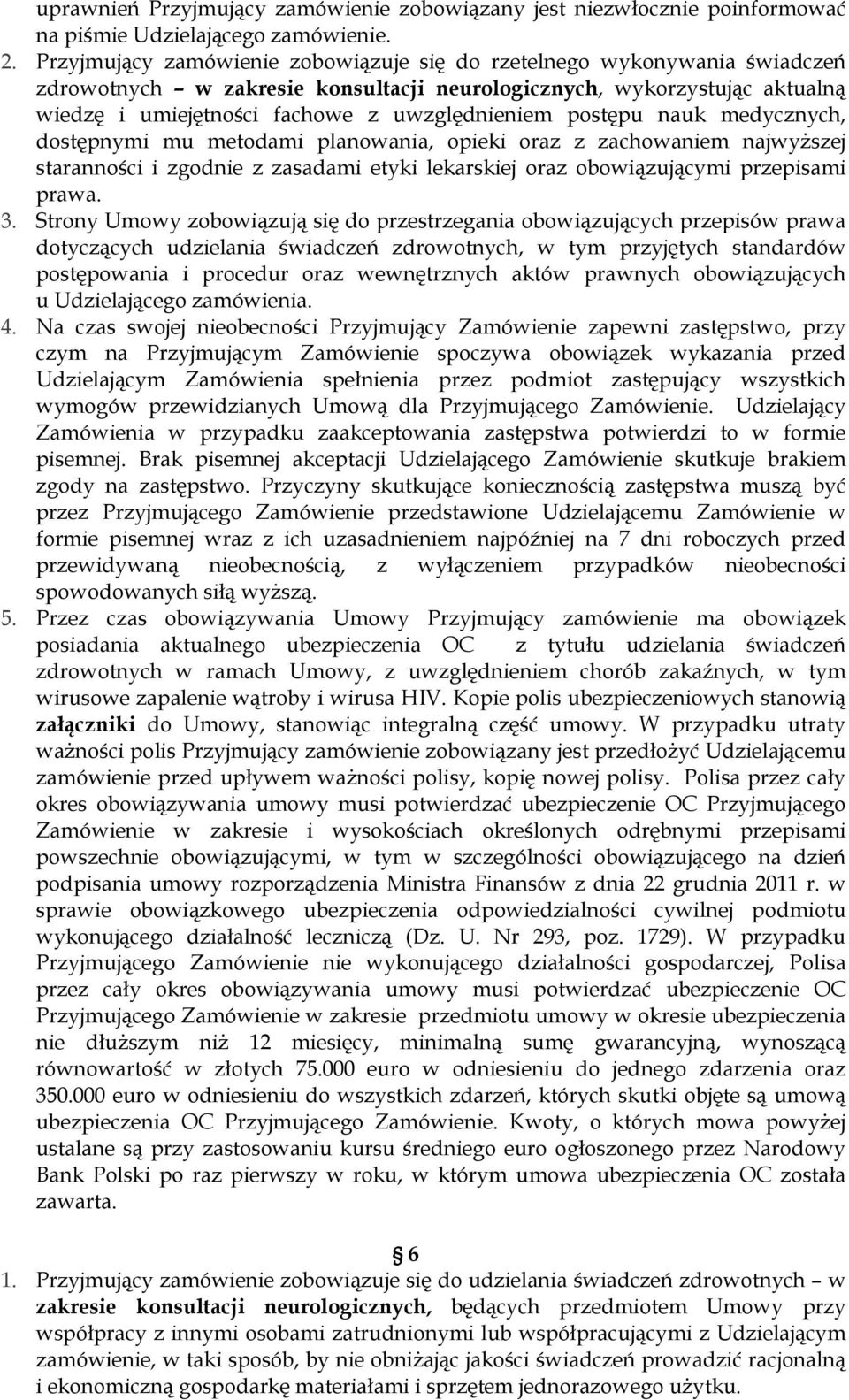 postępu nauk medycznych, dostępnymi mu metodami planowania, opieki oraz z zachowaniem najwyŝszej staranności i zgodnie z zasadami etyki lekarskiej oraz obowiązującymi przepisami prawa. 3.