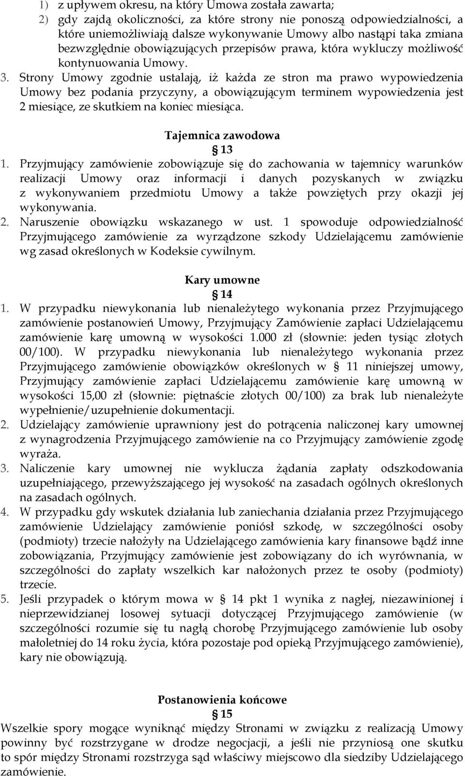 Strony Umowy zgodnie ustalają, iŝ kaŝda ze stron ma prawo wypowiedzenia Umowy bez podania przyczyny, a obowiązującym terminem wypowiedzenia jest 2 miesiące, ze skutkiem na koniec miesiąca.