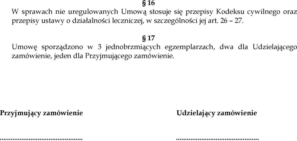 17 Umowę sporządzono w 3 jednobrzmiących egzemplarzach, dwa dla Udzielającego