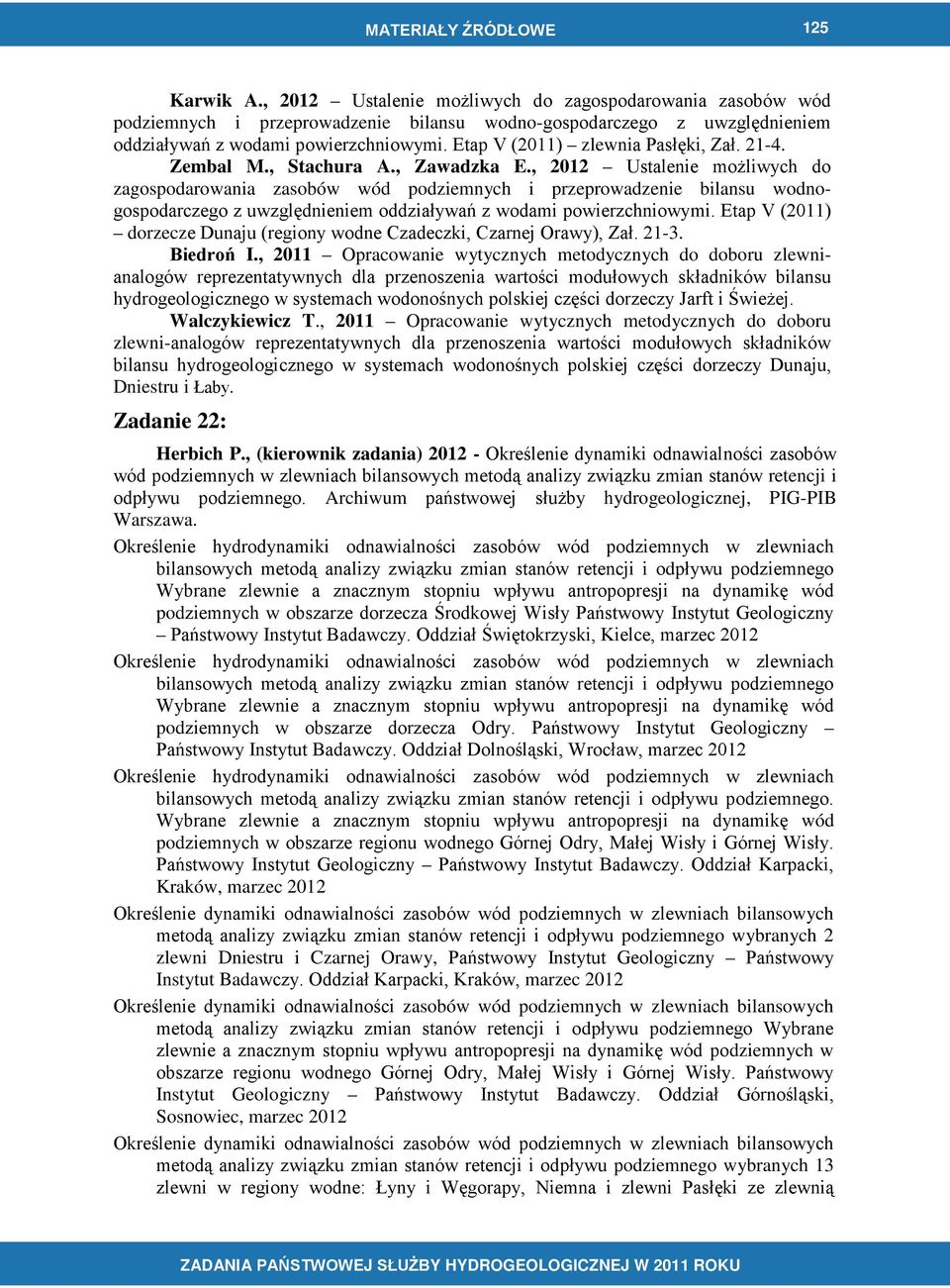 , 2012 Ustalenie możliwych do zagospodarowania zasobów wód podziemnych i przeprowadzenie bilansu wodnogospodarczego z uwzględnieniem oddziaływań z wodami powierzchniowymi.