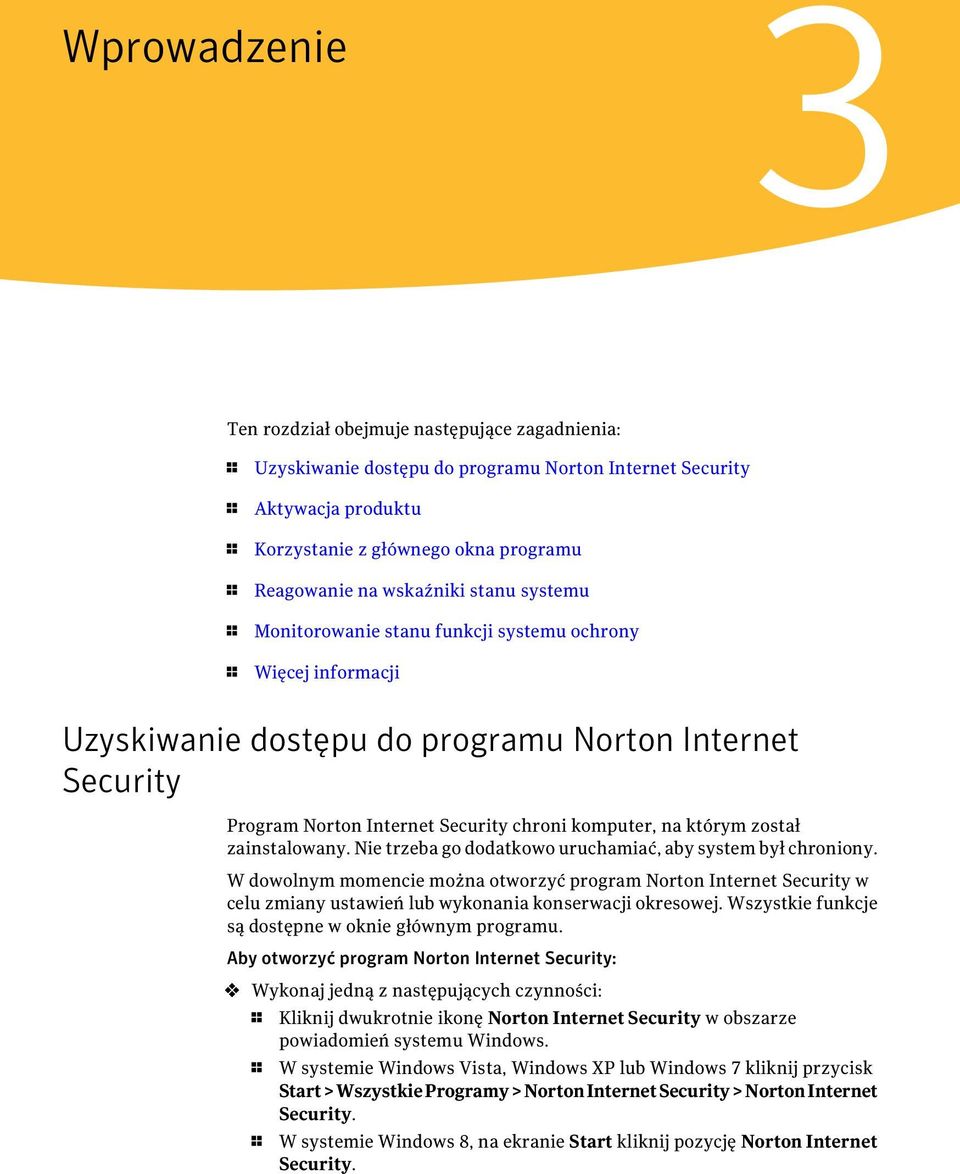 którym został zainstalowany. Nie trzeba go dodatkowo uruchamiać, aby system był chroniony.