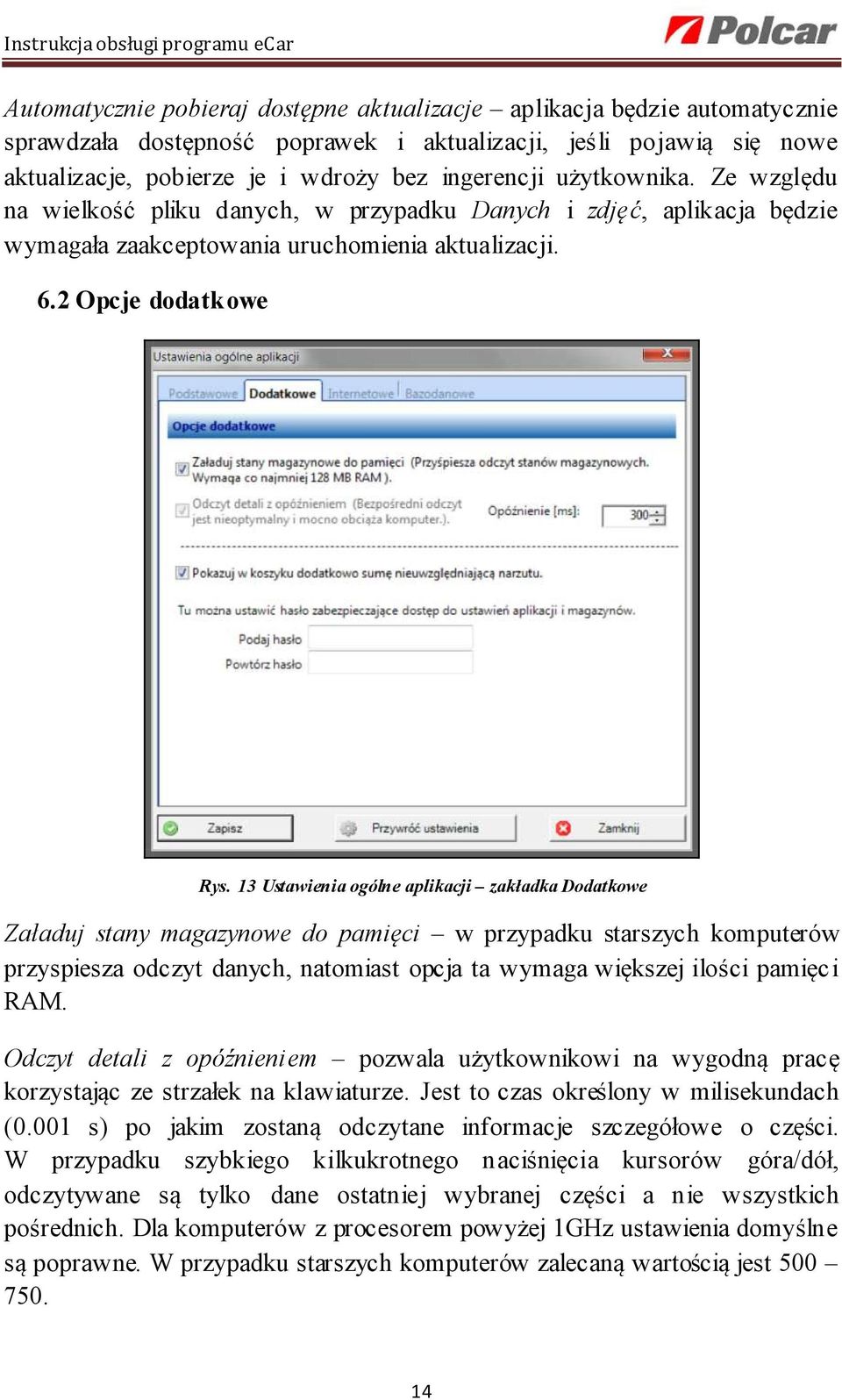 13 Ustawienia ogólne aplikacji zakładka Dodatkowe Załaduj stany magazynowe do pamięci w przypadku starszych komputerów przyspiesza odczyt danych, natomiast opcja ta wymaga większej ilości pamięc i