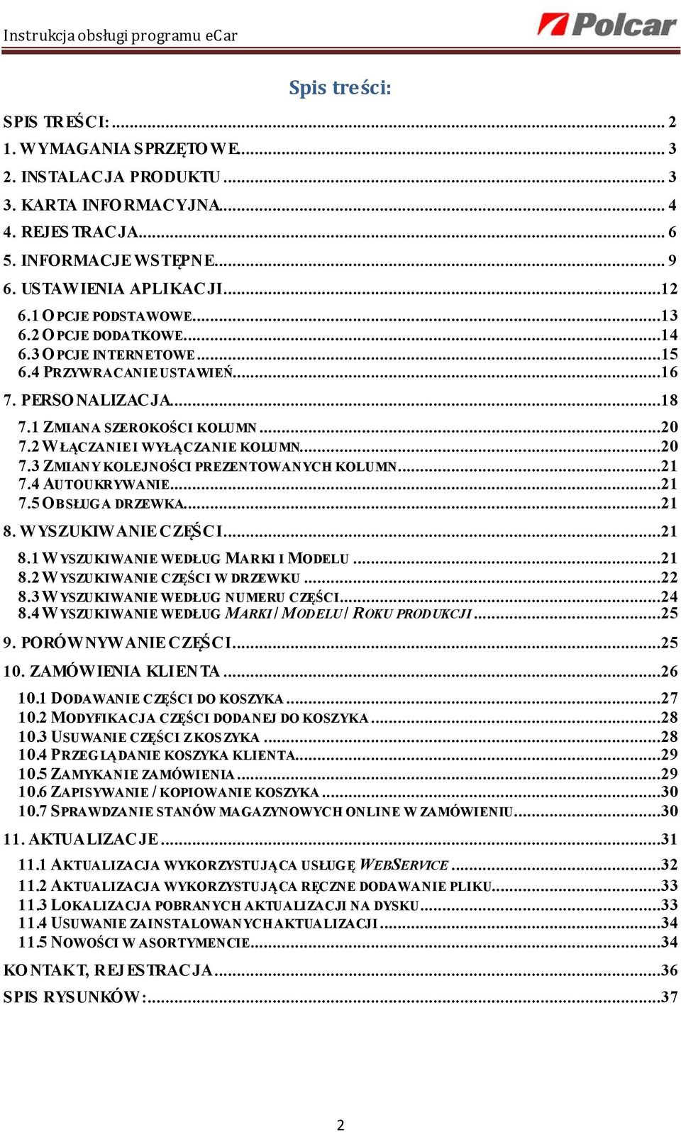 2 WŁĄCZANIE I WYŁĄCZANIE KOLUMN...20 7.3 ZMIANY KOLEJNOŚCI PREZENTOWANYCH KOLUMN...21 7.4 AUTOUKRYWANIE...21 7.5 OBSŁUGA DRZEWKA...21 8. WYSZUKIWANIE CZĘŚCI...21 8.1 WYSZUKIWANIE WEDŁUG MARKI I MODELU.