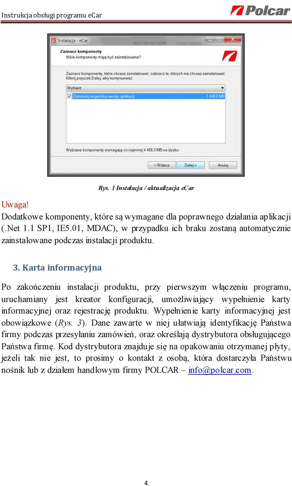 Karta informacyjna Po zakończeniu instalacji produktu, przy pierwszym włączeniu programu, uruchamiany jest kreator konfiguracji, umożliwiający wypełnienie karty informacyjnej oraz rejestrację