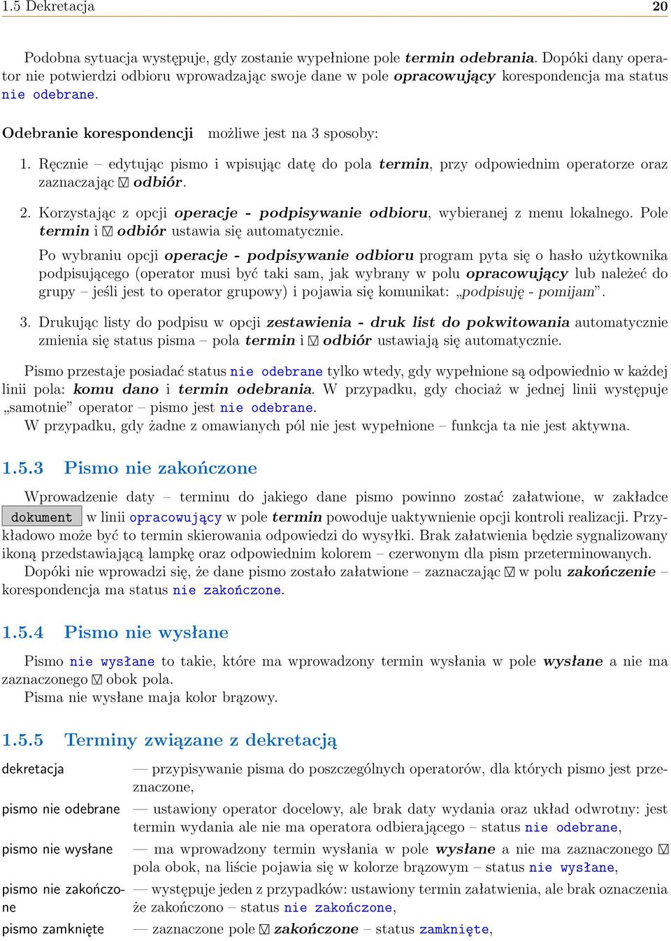 Ręcznie edytując pismo i wpisując datę do pola termin, przy odpowiednim operatorze oraz zaznaczając odbiór. 2. Korzystając z opcji operacje - podpisywanie odbioru, wybieranej z menu lokalnego.