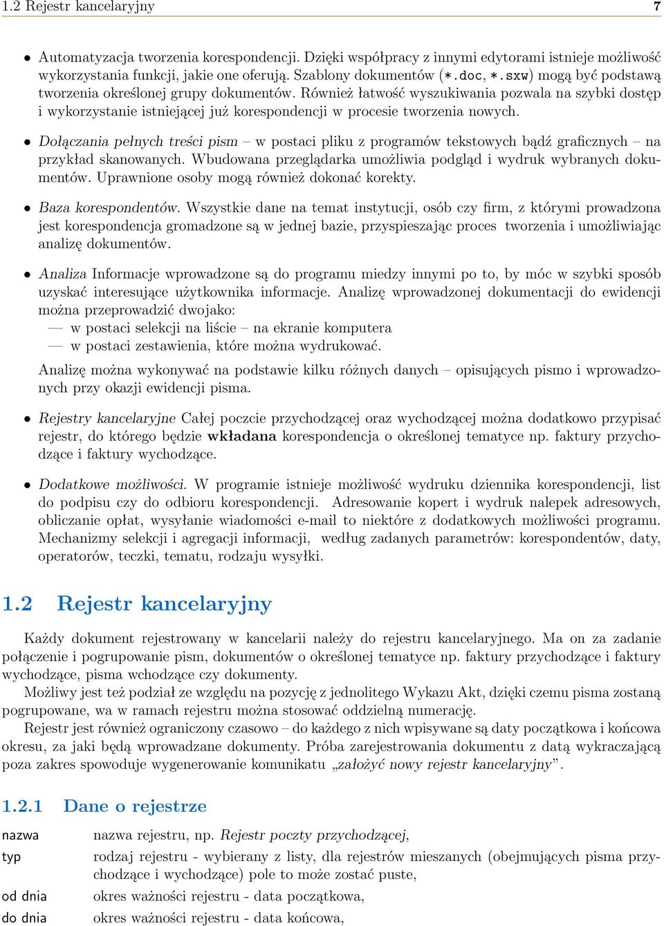 Dołączania pełnych treści pism w postaci pliku z programów tekstowych bądź graficznych na przykład skanowanych. Wbudowana przeglądarka umożliwia podgląd i wydruk wybranych dokumentów.