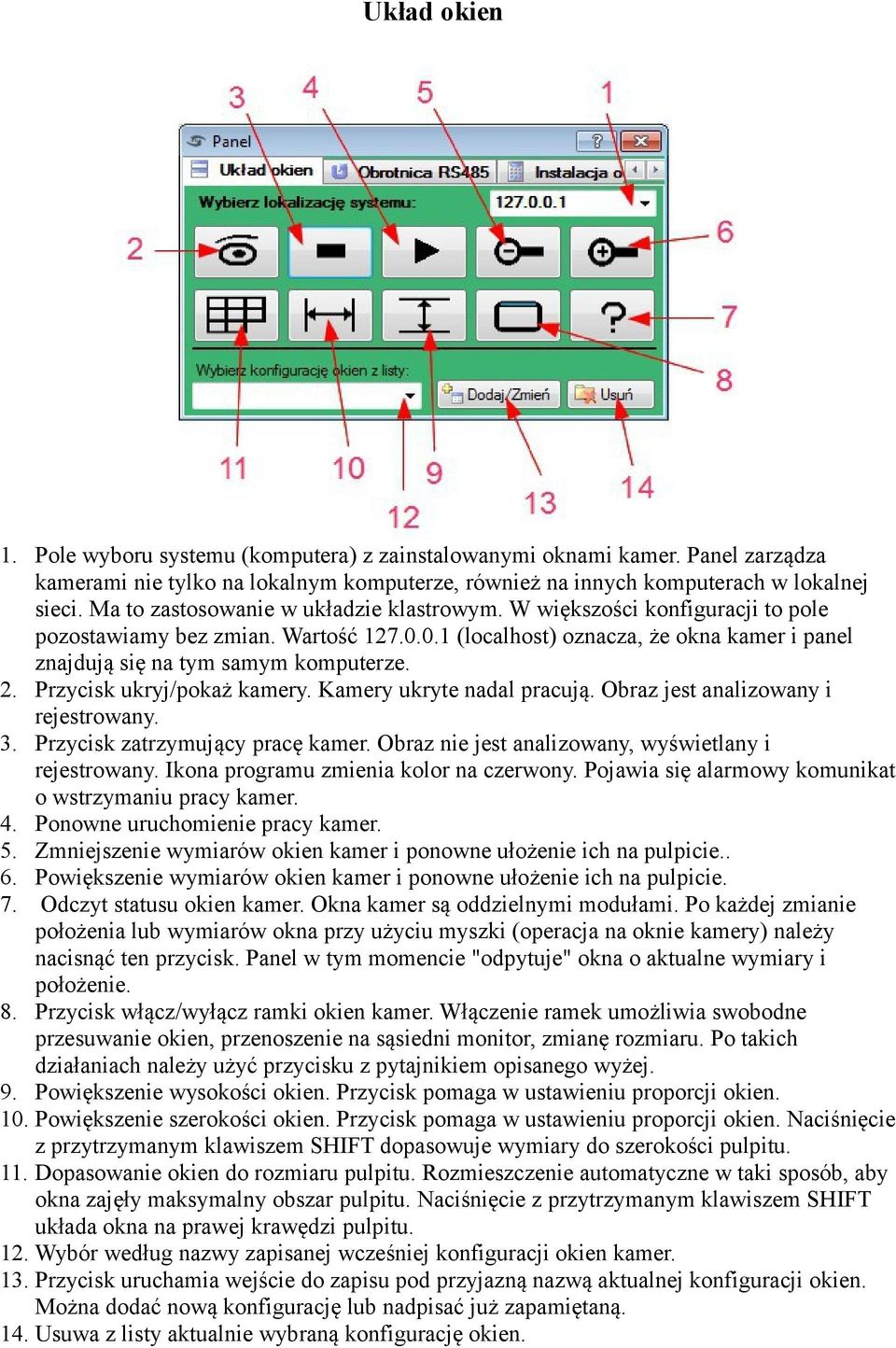 2. Przycisk ukryj/pokaż kamery. Kamery ukryte nadal pracują. Obraz jest analizowany i rejestrowany. 3. Przycisk zatrzymujący pracę kamer. Obraz nie jest analizowany, wyświetlany i rejestrowany.