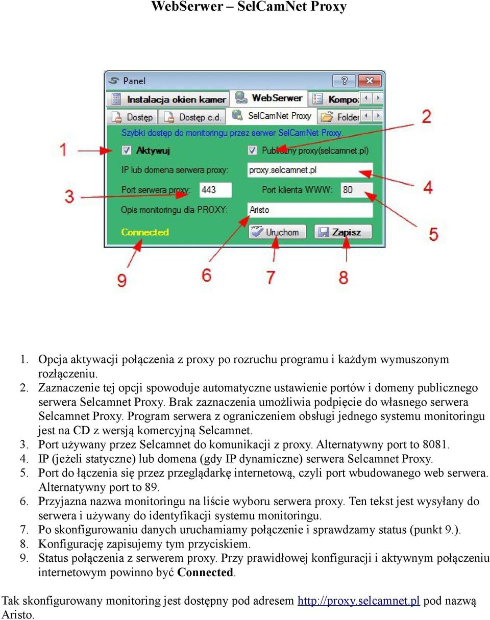 Program serwera z ograniczeniem obsługi jednego systemu monitoringu jest na CD z wersją komercyjną Selcamnet. 3. Port używany przez Selcamnet do komunikacji z proxy. Alternatywny port to 8081. 4.