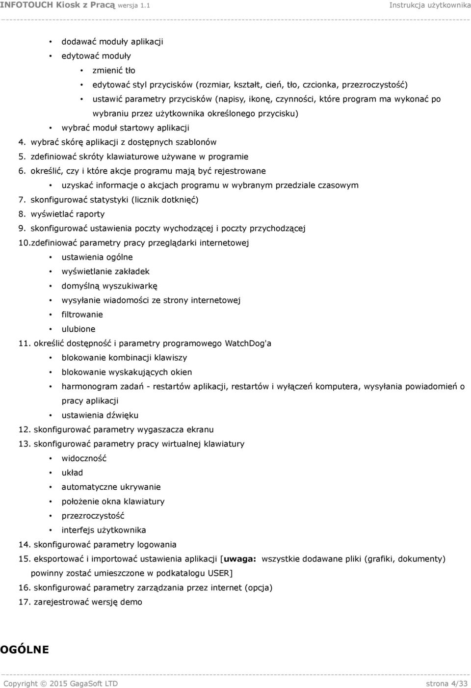 zdefiniować skróty klawiaturowe używane w programie 6. określić, czy i które akcje programu mają być rejestrowane uzyskać informacje o akcjach programu w wybranym przedziale czasowym 7.