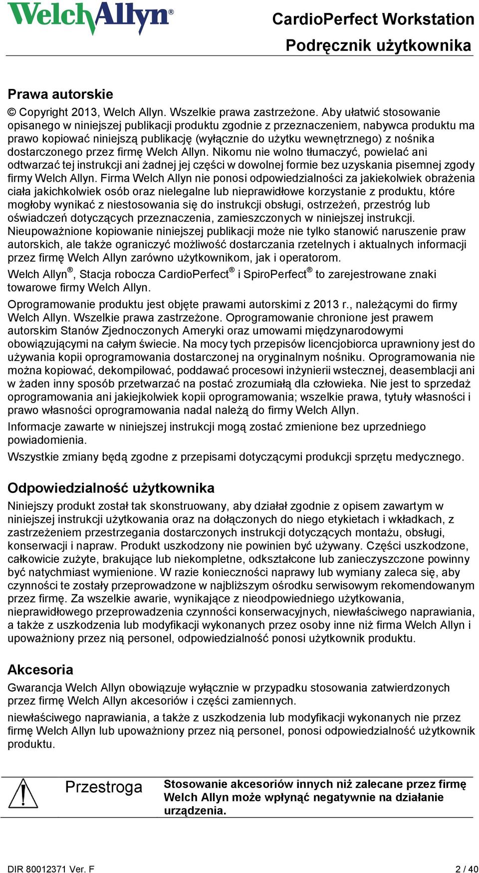 dostarczonego przez firmę Welch Allyn. Nikomu nie wolno tłumaczyć, powielać ani odtwarzać tej instrukcji ani żadnej jej części w dowolnej formie bez uzyskania pisemnej zgody firmy Welch Allyn.