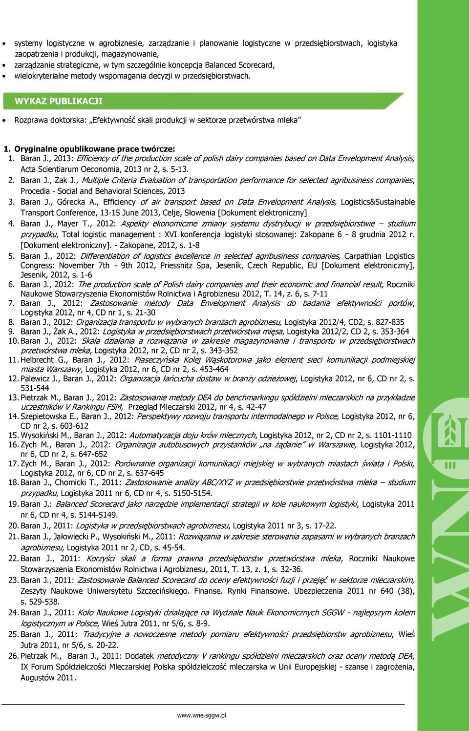 Oryginalne opublikowane prace twórcze: 1. Baran J., 2013: Efficiency of the production scale of polish dairy companies based on Data Envelopment Analysis, Acta Scientiarum Oeconomia, 2013 nr 2, s.