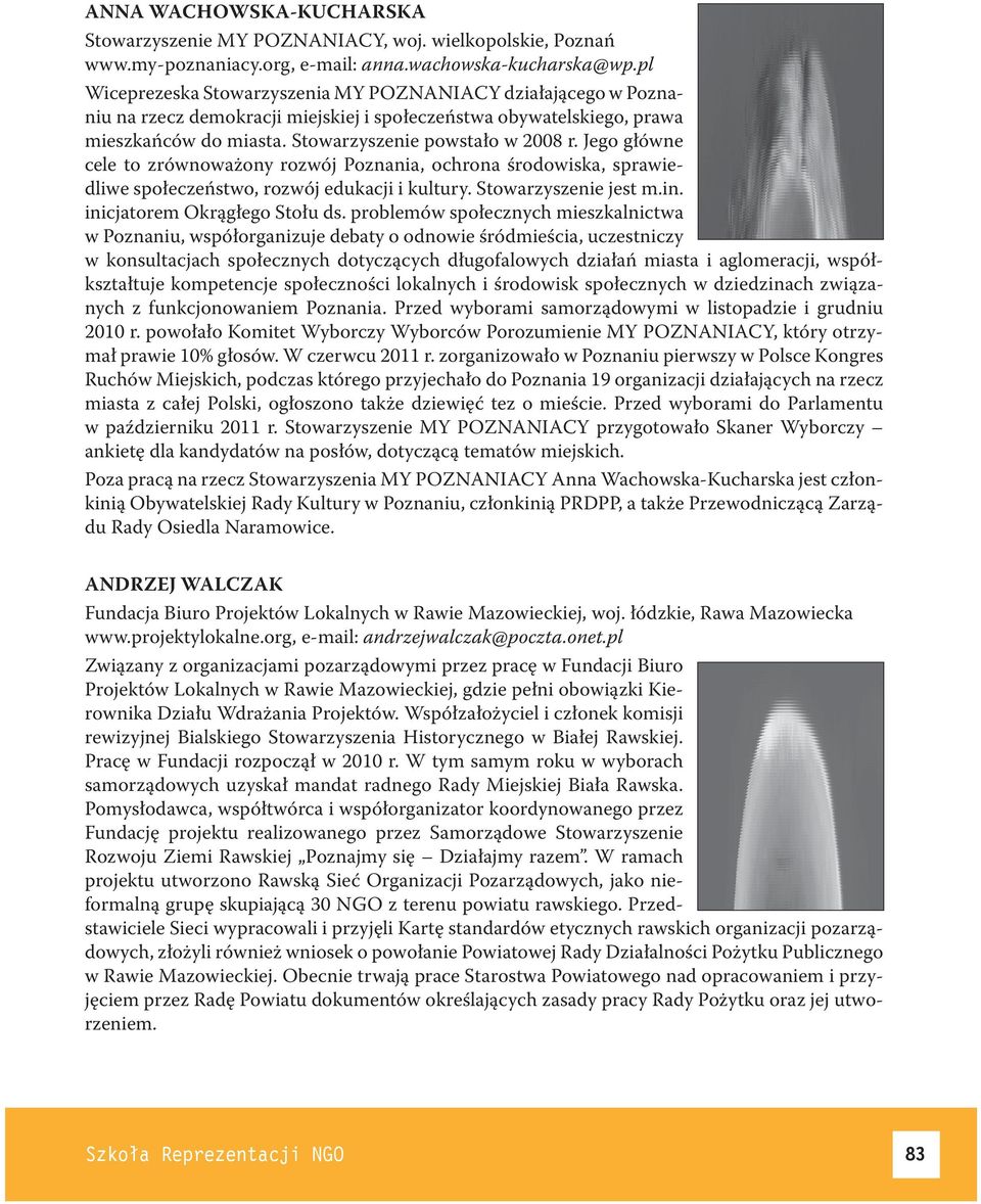 Jego główne cele to zrównoważony rozwój Poznania, ochrona środowiska, sprawiedliwe społeczeństwo, rozwój edukacji i kultury. Stowarzyszenie jest m.in. inicjatorem Okrągłego Stołu ds.