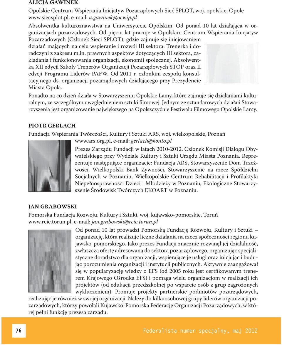 Od pięciu lat pracuje w Opolskim Centrum Wspierania Inicjatyw Pozarządowych (Członek Sieci SPLOT), gdzie zajmuje się inicjowaniem działań mających na celu wspieranie i rozwój III sektora.