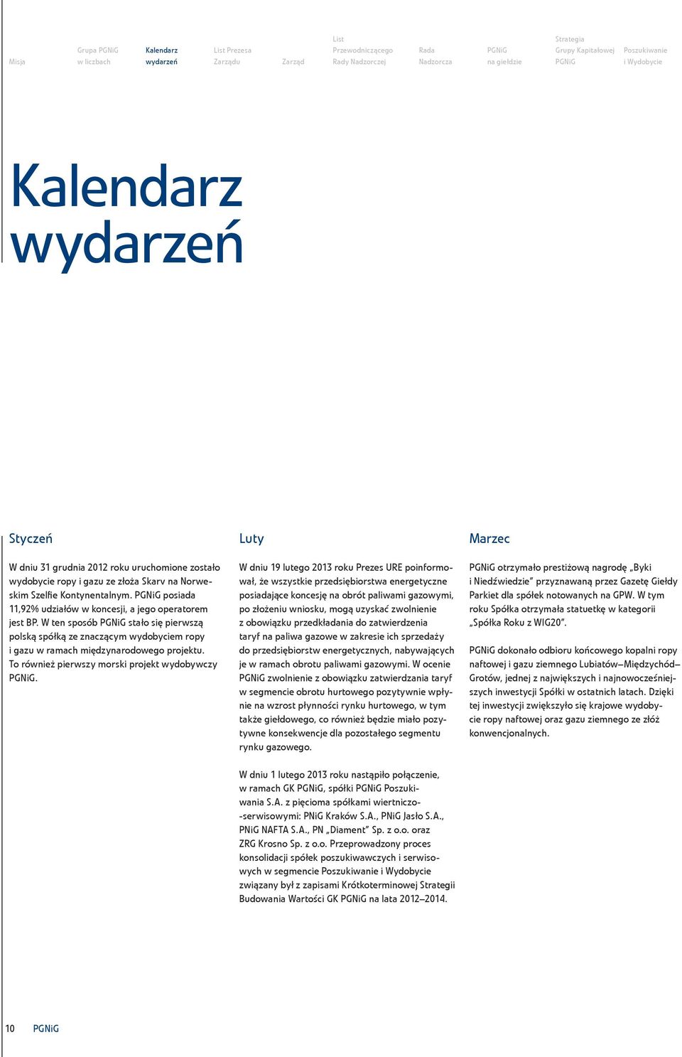 posiada 11,92% udziałów w koncesji, a jego operatorem jest BP. W ten sposób stało się pierwszą polską spółką ze znaczącym wydobyciem ropy i gazu w ramach międzynarodowego projektu.