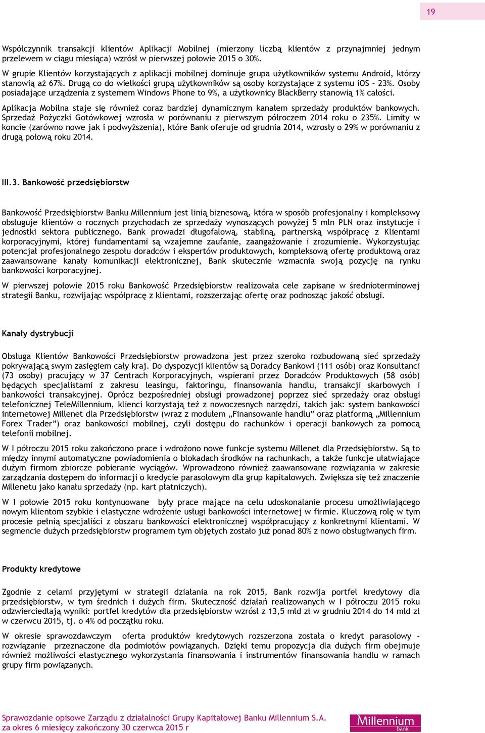 Drugą co do wielkości grupą użytkowników są osoby korzystające z systemu ios 23%. Osoby posiadające urządzenia z systemem Windows Phone to 9%, a użytkownicy BlackBerry stanowią 1% całości.