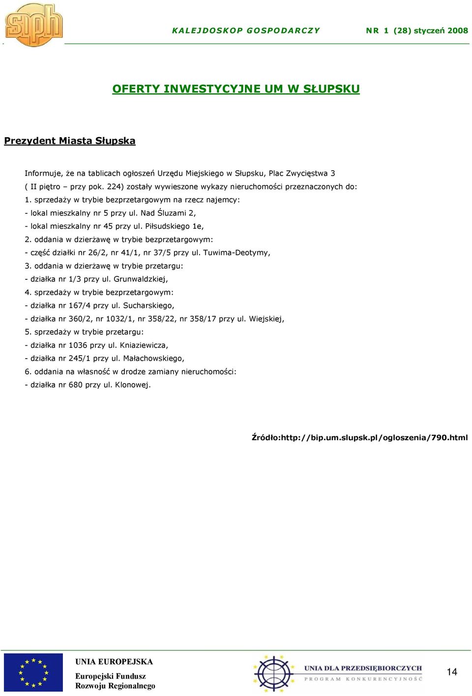 Nad Śluzami 2, - lokal mieszkalny nr 45 przy ul. Piłsudskiego 1e, 2. oddania w dzierżawę w trybie bezprzetargowym: - część działki nr 26/2, nr 41/1, nr 37/5 przy ul. Tuwima-Deotymy, 3.