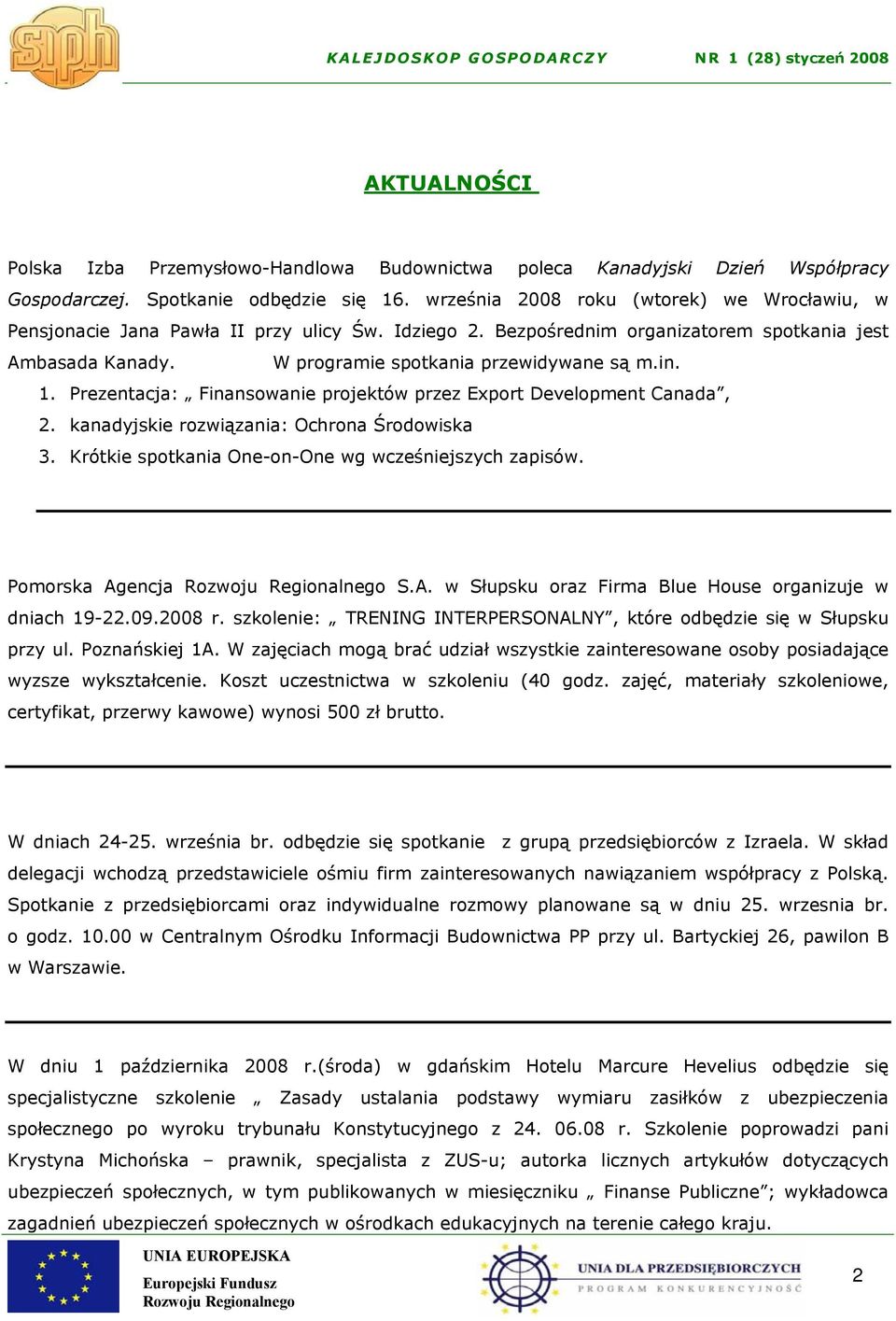 1. Prezentacja: Finansowanie projektów przez Export Development Canada, 2. kanadyjskie rozwiązania: Ochrona Środowiska 3. Krótkie spotkania One-on-One wg wcześniejszych zapisów. Pomorska Ag