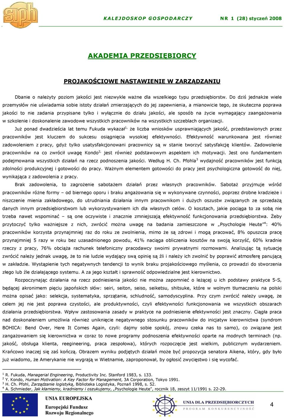 działu jakości, ale sposób na życie wymagający zaangażowania w szkolenie i doskonalenie zawodowe wszystkich pracowników na wszystkich szczeblach organizacji.