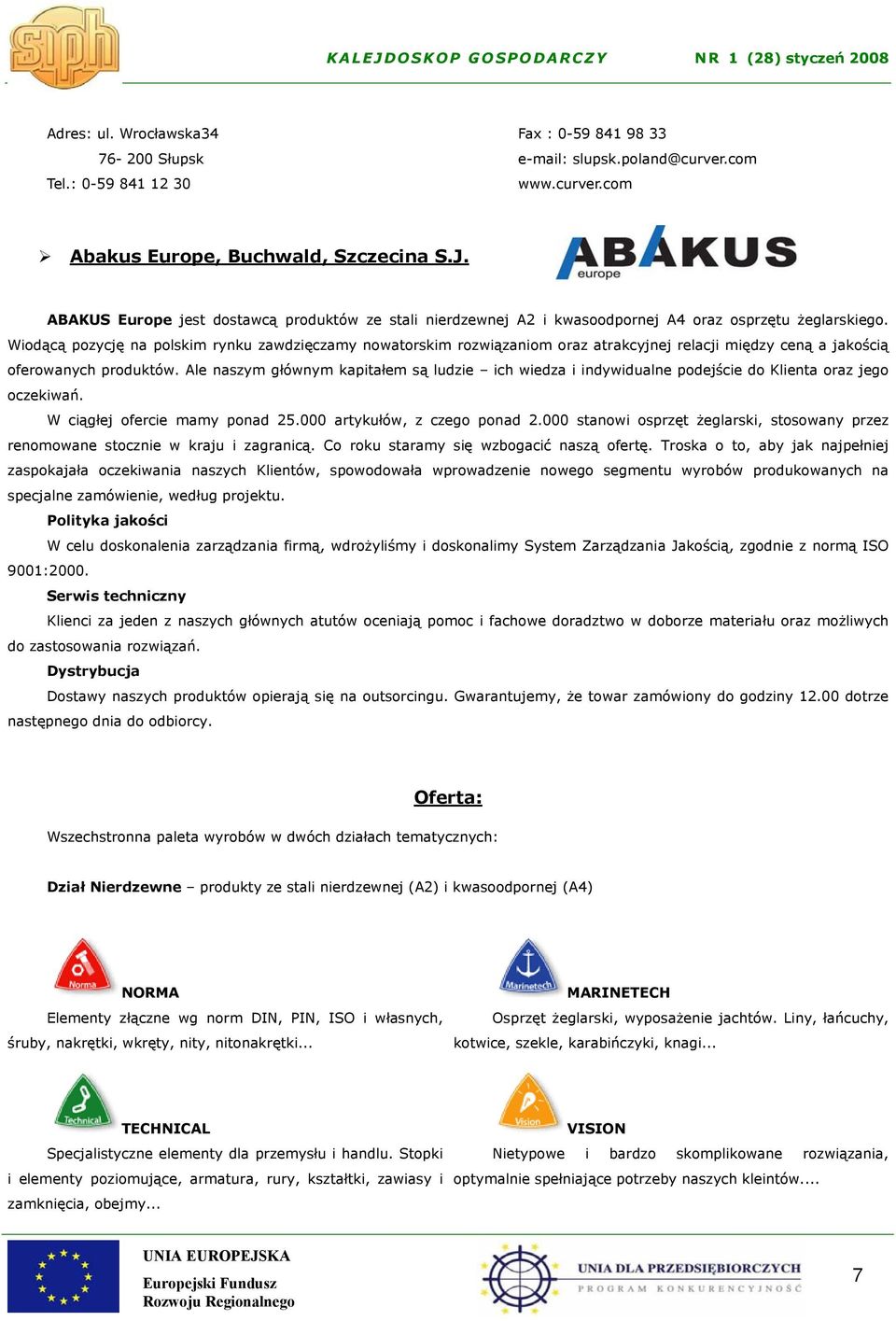 Wiodącą pozycję na polskim rynku zawdzięczamy nowatorskim rozwiązaniom oraz atrakcyjnej relacji między ceną a jakością oferowanych produktów.