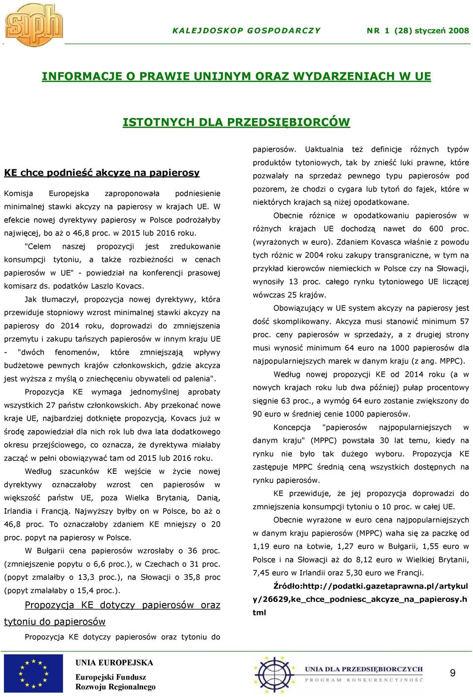 "Celem naszej propozycji jest zredukowanie konsumpcji tytoniu, a także rozbieżności w cenach papierosów w UE" - powiedział na konferencji prasowej komisarz ds. podatków Laszlo Kovacs.