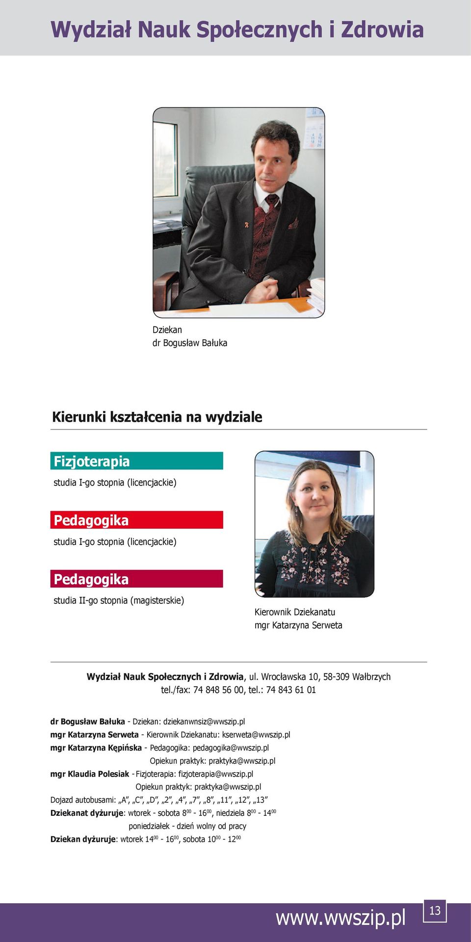 : 74 843 61 01 dr Bogusław Bałuka - Dziekan: dziekanwnsiz@wwszip.pl mgr Katarzyna Serweta - Kierownik Dziekanatu: kserweta@wwszip.pl mgr Katarzyna Kępińska - Pedagogika: pedagogika@wwszip.