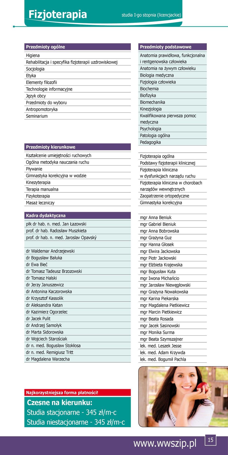 manualna Fizykoterapia Masaż leczniczy Przedmioty podstawowe Anatomia prawidłowa, funkcjonalna i rentgenowska człowieka Anatomia na żywym człowieku Biologia medyczna Fizjologia człowieka Biochemia