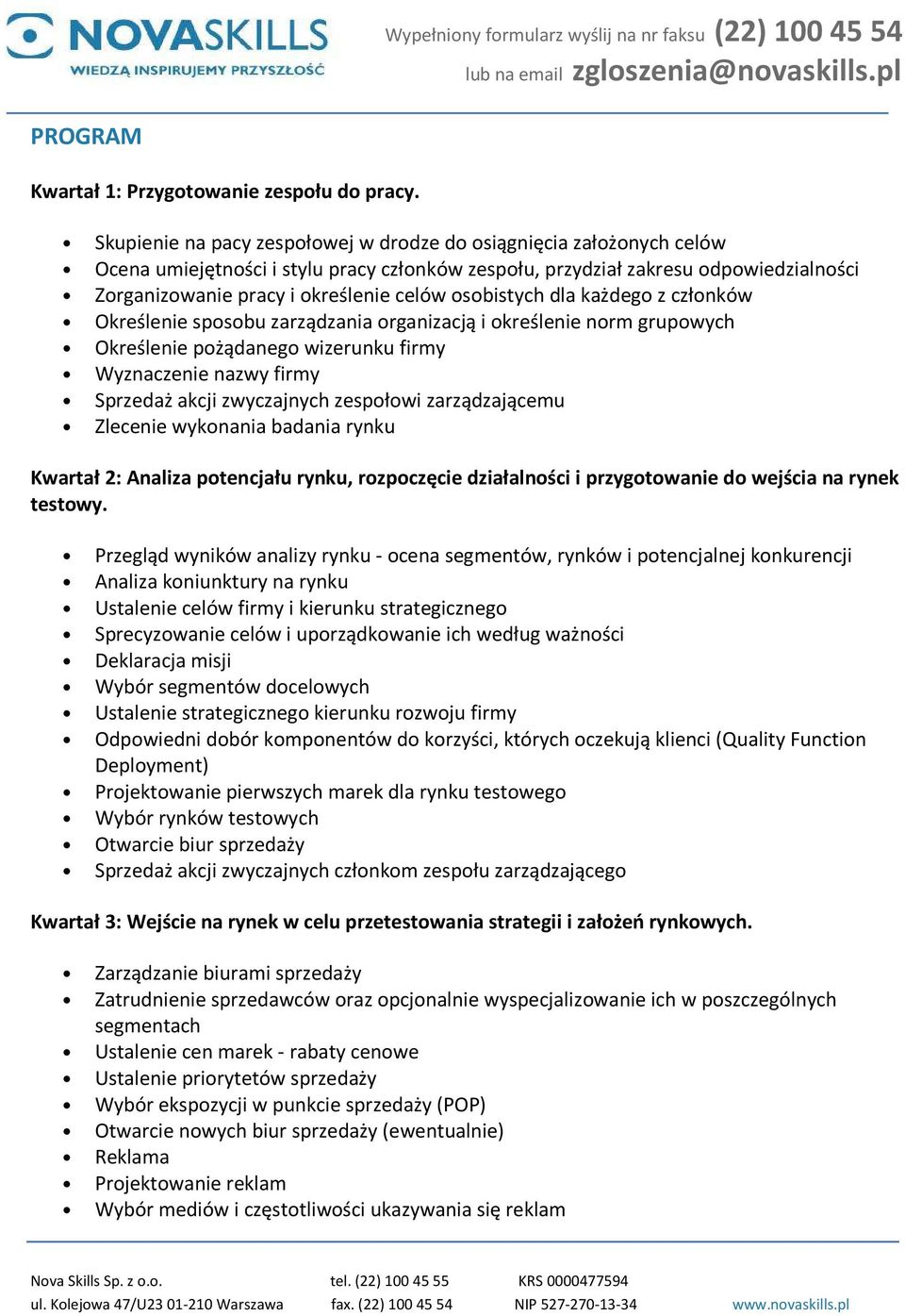 osobistych dla każdego z członków Określenie sposobu zarządzania organizacją i określenie norm grupowych Określenie pożądanego wizerunku firmy Wyznaczenie nazwy firmy Sprzedaż akcji zwyczajnych