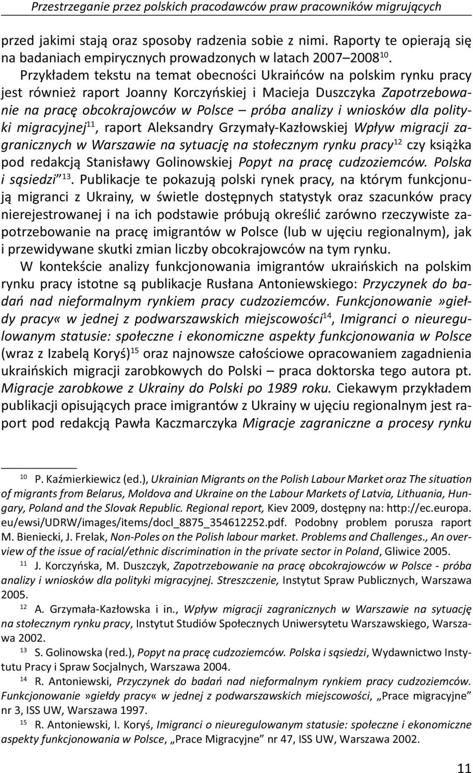 Przykładem tekstu na temat obecności Ukraińców na polskim rynku pracy jest również raport Joanny Korczyńskiej i Macieja Duszczyka Zapotrzebowanie na pracę obcokrajowców w Polsce próba analizy i