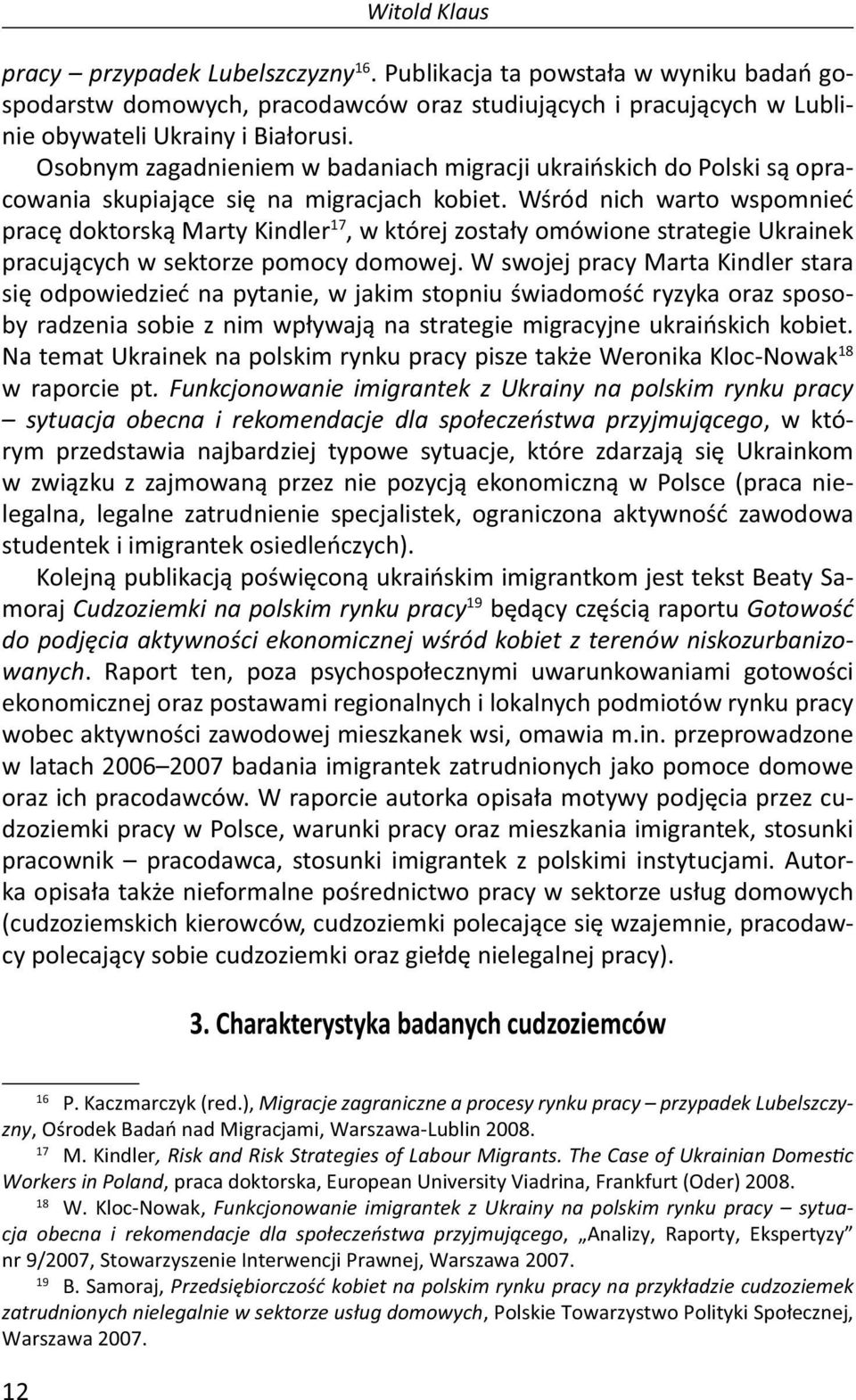 Wśród nich warto wspomnieć pracę doktorską Marty Kindler 17, w której zostały omówione strategie Ukrainek pracujących w sektorze pomocy domowej.