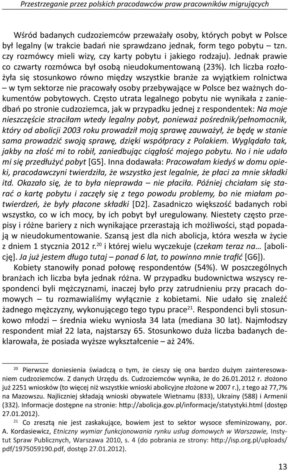 Ich liczba rozłożyła się stosunkowo równo między wszystkie branże za wyjątkiem rolnictwa w tym sektorze nie pracowały osoby przebywające w Polsce bez ważnych dokumentów pobytowych.