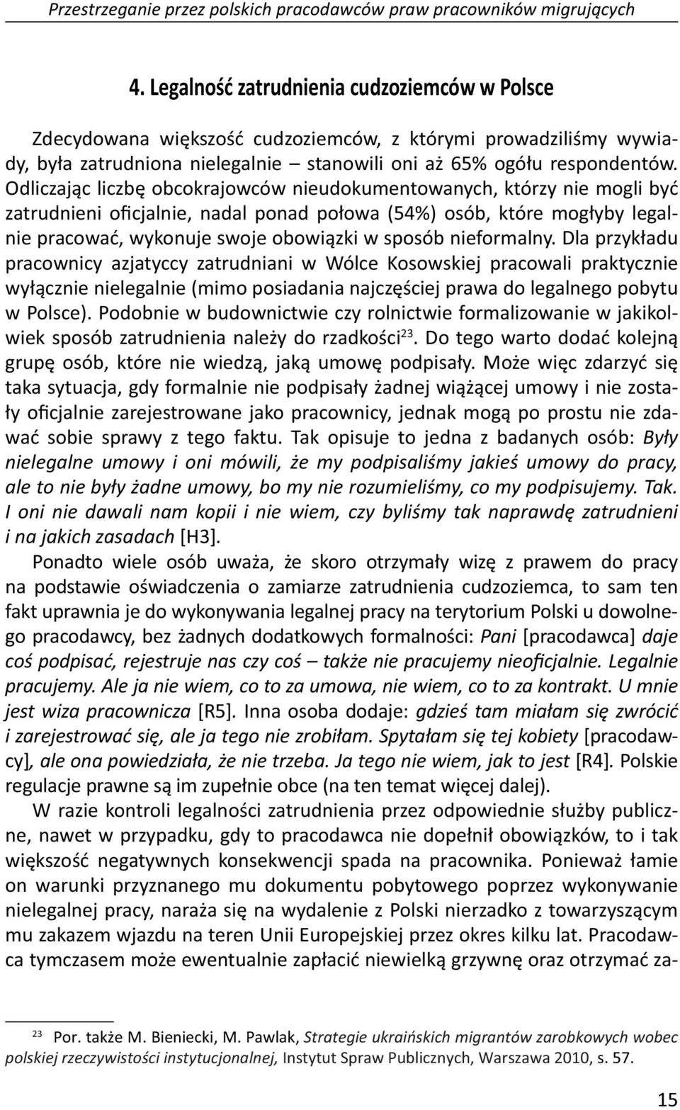 Odliczając liczbę obcokrajowców nieudokumentowanych, którzy nie mogli być zatrudnieni oficjalnie, nadal ponad połowa (54%) osób, które mogłyby legalnie pracować, wykonuje swoje obowiązki w sposób