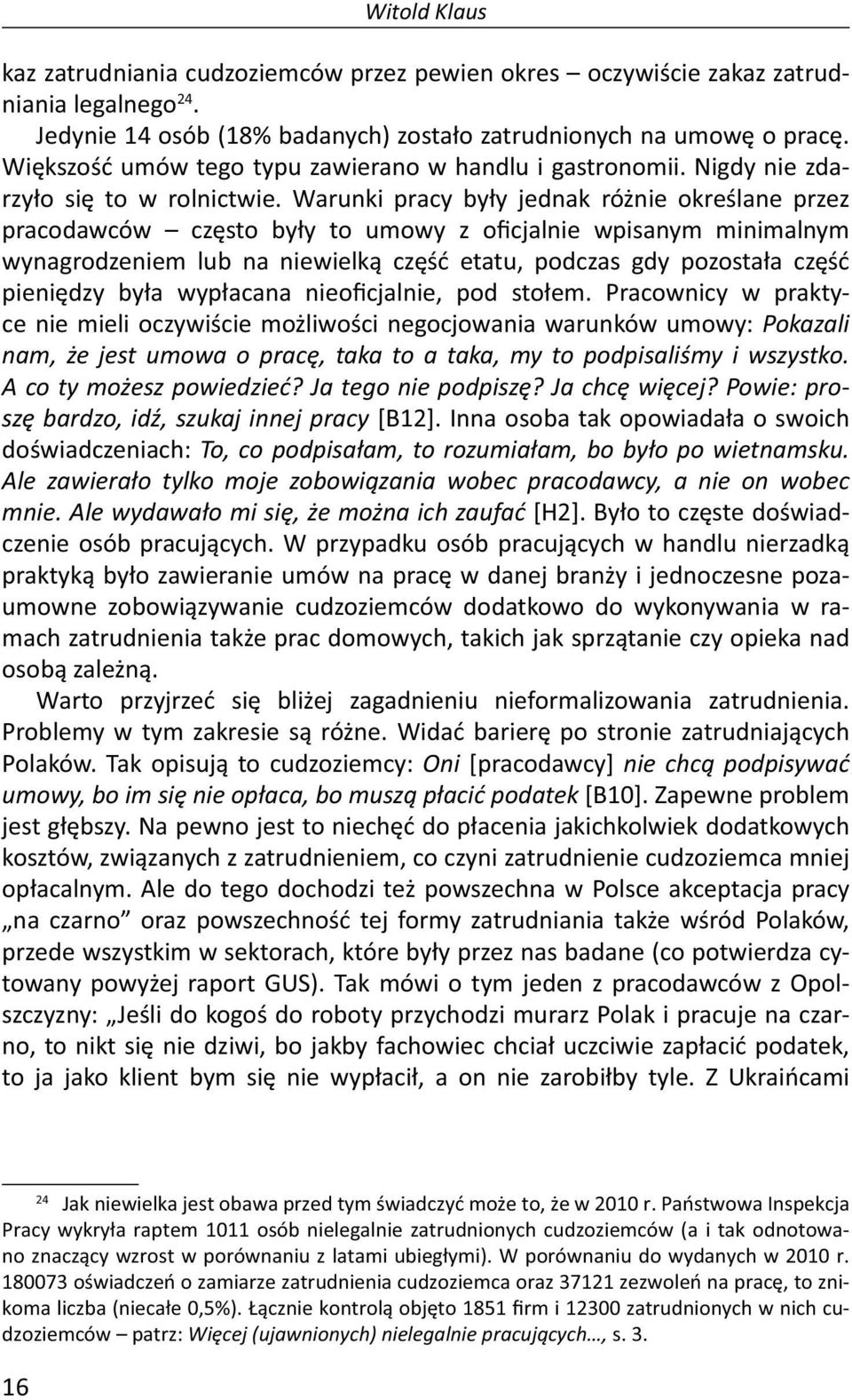 Warunki pracy były jednak różnie określane przez pracodawców często były to umowy z oficjalnie wpisanym minimalnym wynagrodzeniem lub na niewielką część etatu, podczas gdy pozostała część pieniędzy