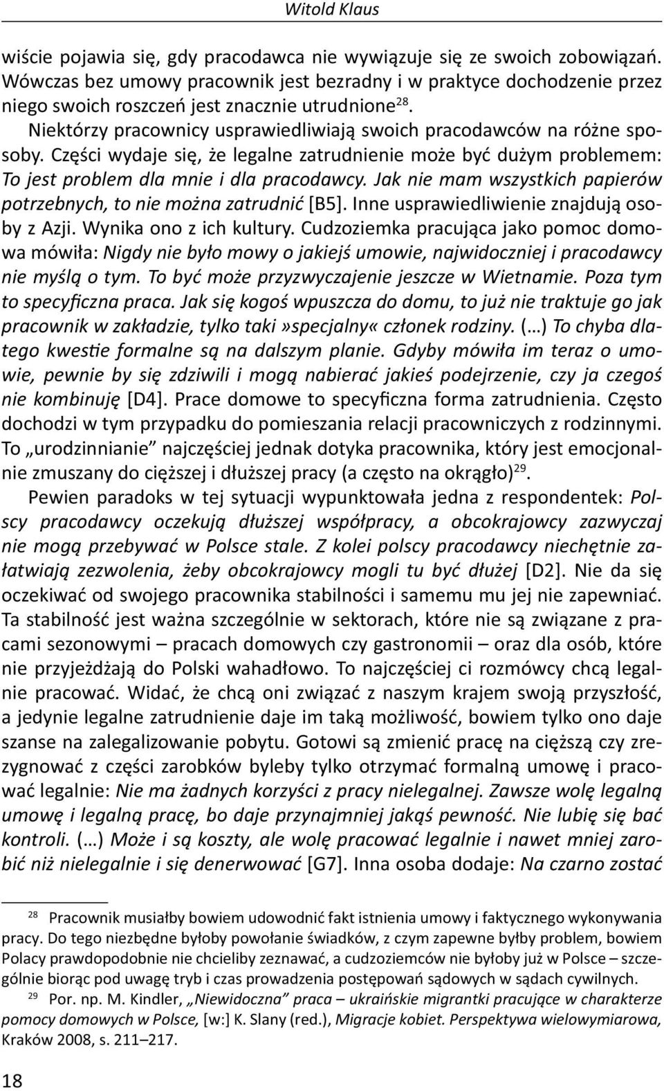 Części wydaje się, że legalne zatrudnienie może być dużym problemem: To jest problem dla mnie i dla pracodawcy. Jak nie mam wszystkich papierów potrzebnych, to nie można zatrudnić [B5].