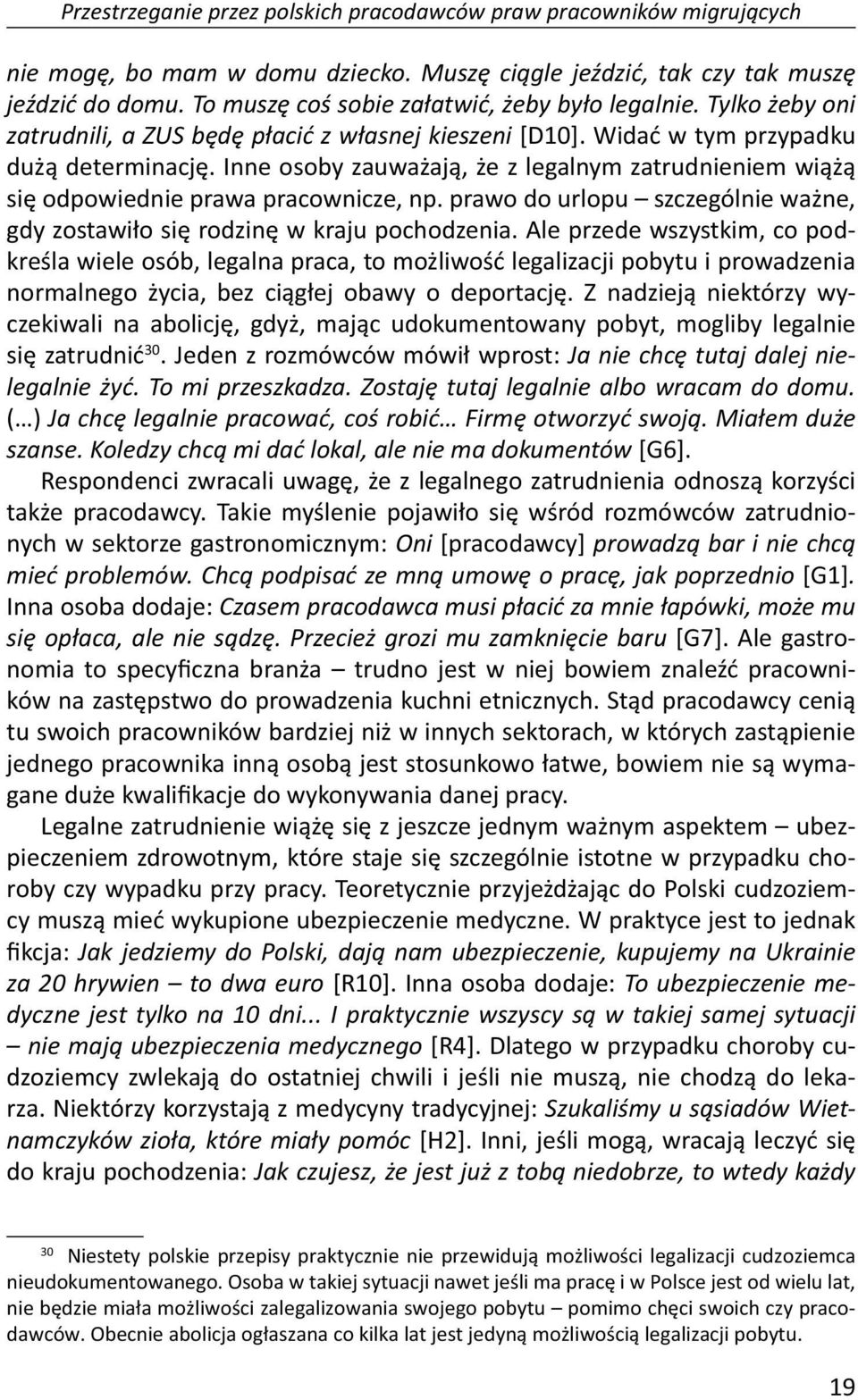 Inne osoby zauważają, że z legalnym zatrudnieniem wiążą się odpowiednie prawa pracownicze, np. prawo do urlopu szczególnie ważne, gdy zostawiło się rodzinę w kraju pochodzenia.