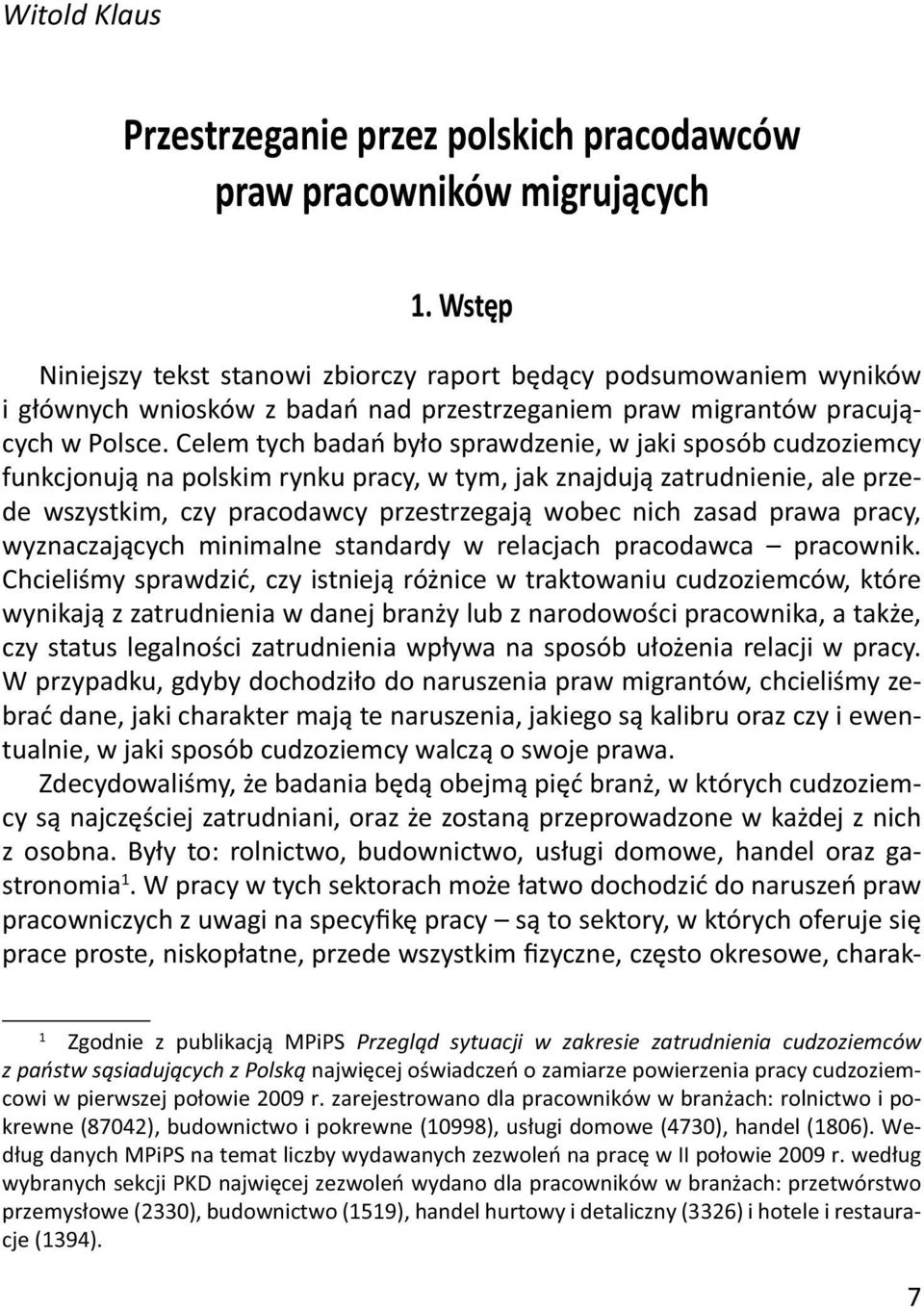 Celem tych badań było sprawdzenie, w jaki sposób cudzoziemcy funkcjonują na polskim rynku pracy, w tym, jak znajdują zatrudnienie, ale przede wszystkim, czy pracodawcy przestrzegają wobec nich zasad