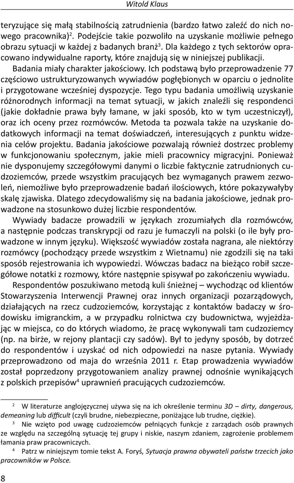 Dla każdego z tych sektorów opracowano indywidualne raporty, które znajdują się w niniejszej publikacji. Badania miały charakter jakościowy.