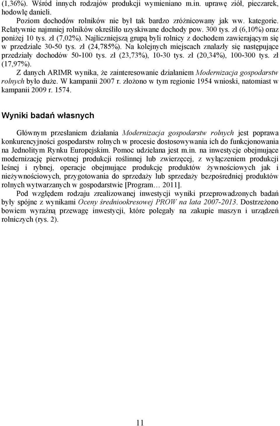 Najliczniejszą grupą byli rolnicy z dochodem zawierającym się w przedziale 30-50 tys. zł (24,785%). Na kolejnych miejscach znalazły się następujące przedziały dochodów 50-100 tys.