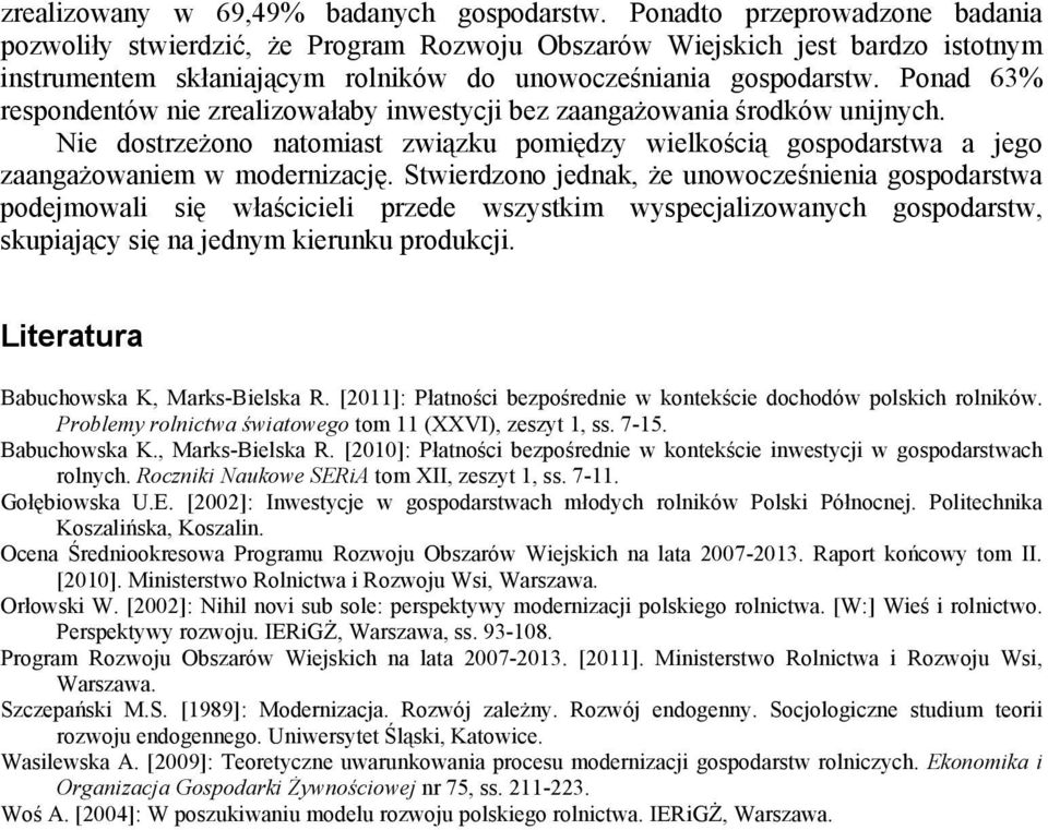 Ponad 63% respondentów nie zrealizowałaby inwestycji bez zaangażowania środków unijnych. Nie dostrzeżono natomiast związku pomiędzy wielkością gospodarstwa a jego zaangażowaniem w modernizację.