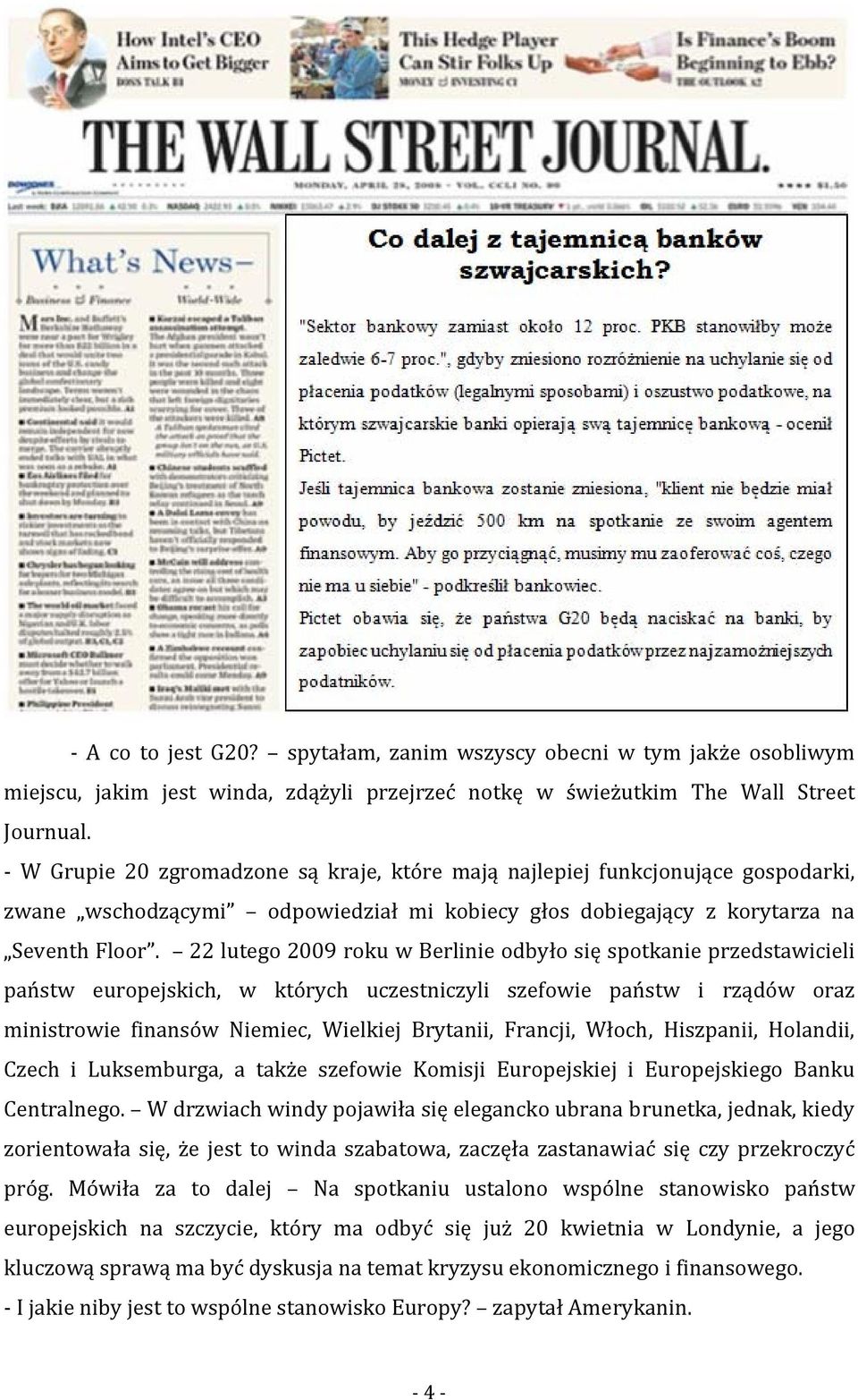 22 lutego 2009 roku w Berlinie odbyło się spotkanie przedstawicieli państw europejskich, w których uczestniczyli szefowie państw i rządów oraz ministrowie finansów Niemiec, Wielkiej Brytanii,