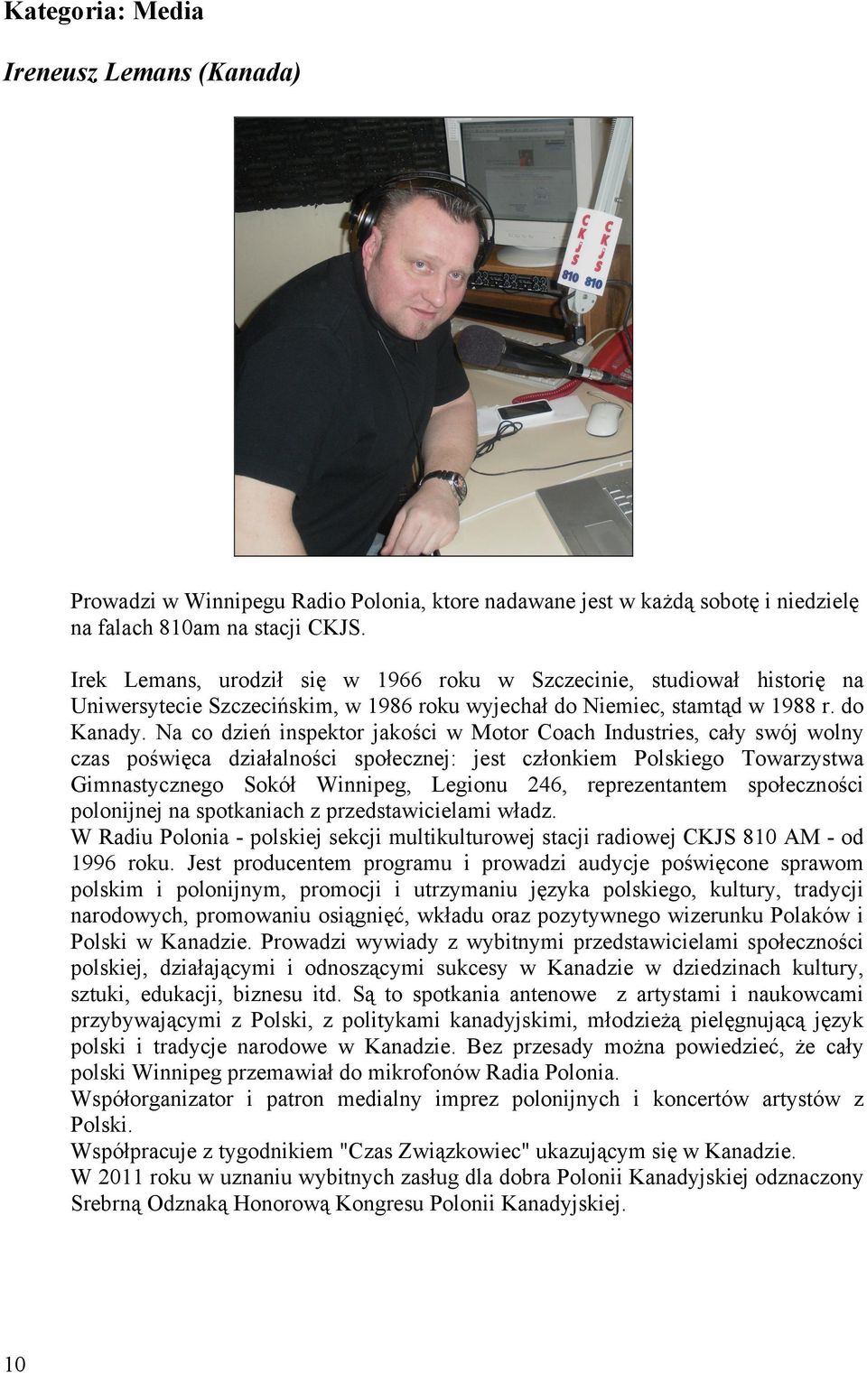 Na co dzień inspektor jakości w Motor Coach Industries, cały swój wolny czas poświęca działalności społecznej: jest członkiem Polskiego Towarzystwa Gimnastycznego Sokół Winnipeg, Legionu 246,