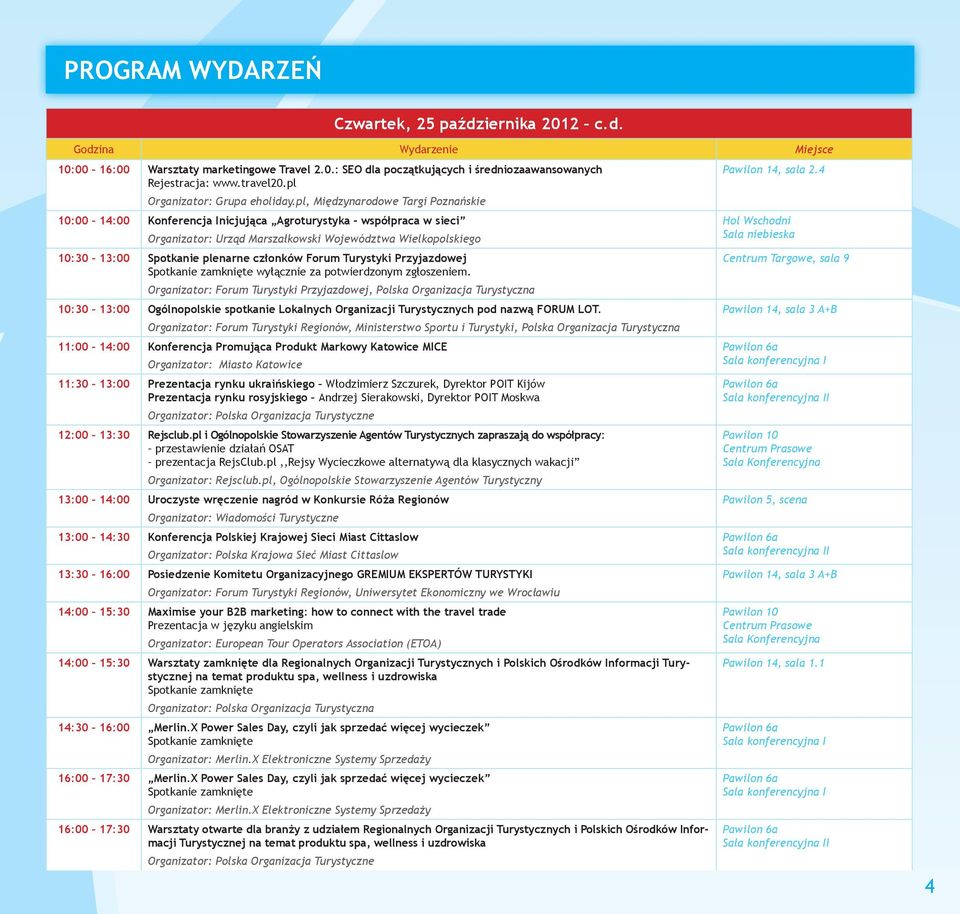 pl, Międzynarodowe Targi Poznańskie 10:00 14:00 Konferencja Inicjująca Agroturystyka - współpraca w sieci Organizator: Urząd Marszałkowski Województwa Wielkopolskiego Hol Wschodni Sala niebieska