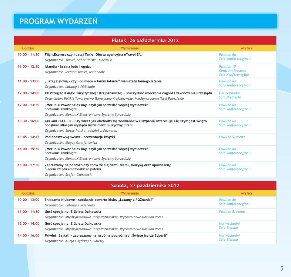 Organizator: Iceland Travel, Icelandair 11:00 13:00 Lataj z głową - czyli co nieco o tanim lataniu warsztaty taniego latania Organizator: Latamy z POZnania 12:00 14:00 XX Przegląd Książki