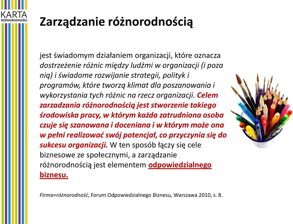 Celem zarzadzania różnorodnością jest stworzenie takiego środowiska pracy, w którym każda zatrudniona osoba czuje się szanowana i doceniana i w którym może ona w pełni realizować