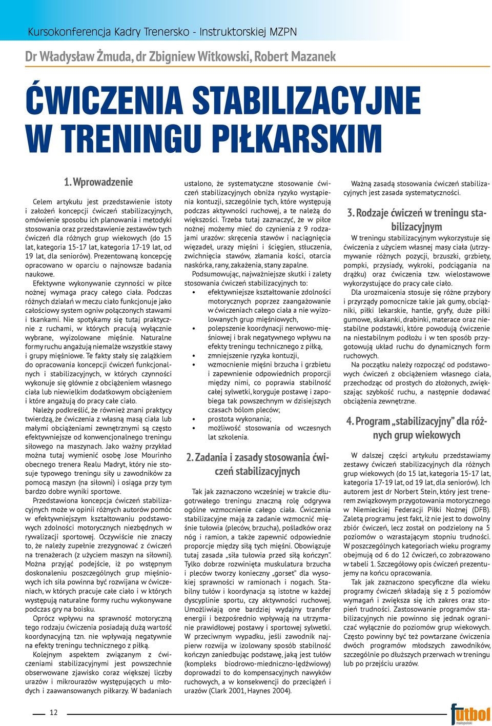 dla różnych grup wiekowych (do 15 lat, kategoria 15-17 lat, kategoria 17-19 lat, od 19 lat, dla seniorów). Prezentowaną koncepcję opracowano w oparciu o najnowsze badania naukowe.