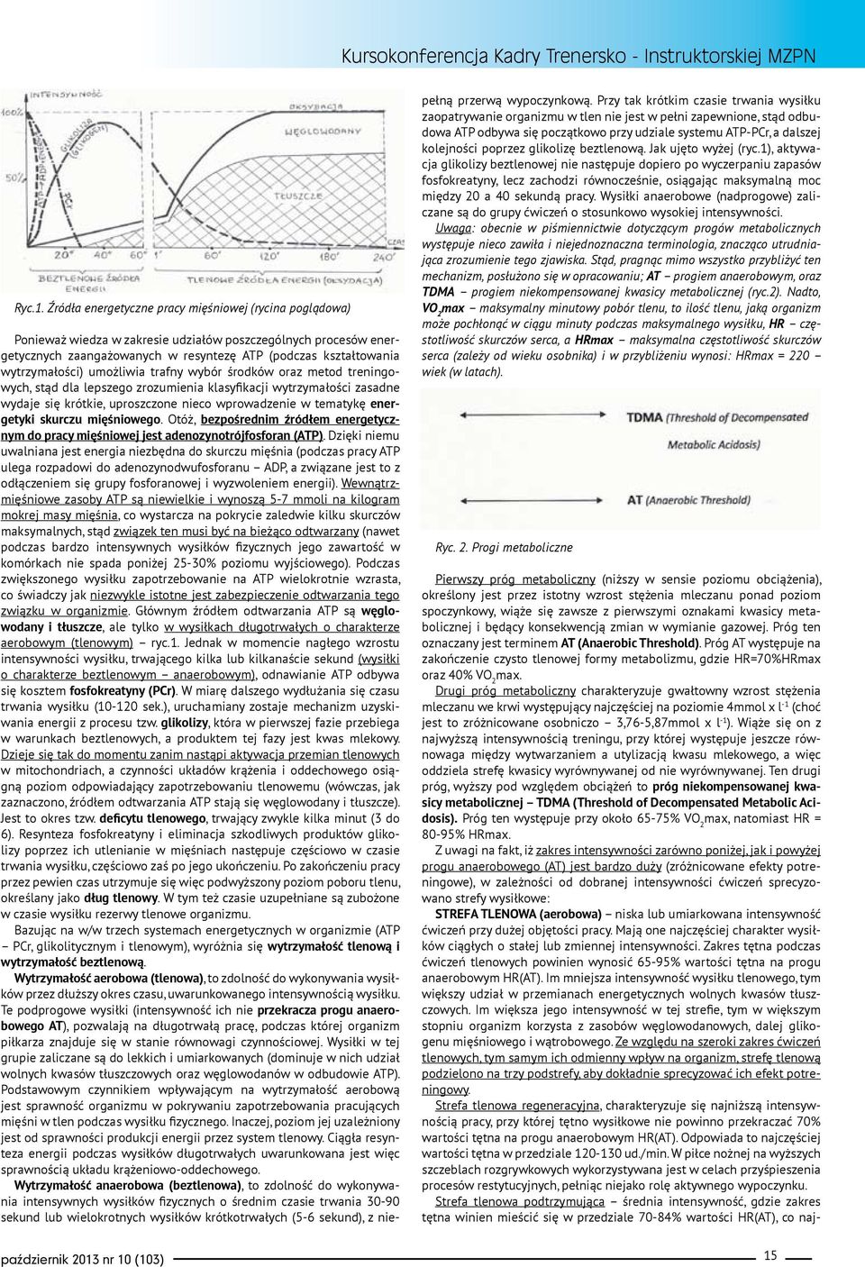 kształtowania wytrzymałości) umożliwia trafny wybór środków oraz metod treningowych, stąd dla lepszego zrozumienia klasyfikacji wytrzymałości zasadne wydaje się krótkie, uproszczone nieco