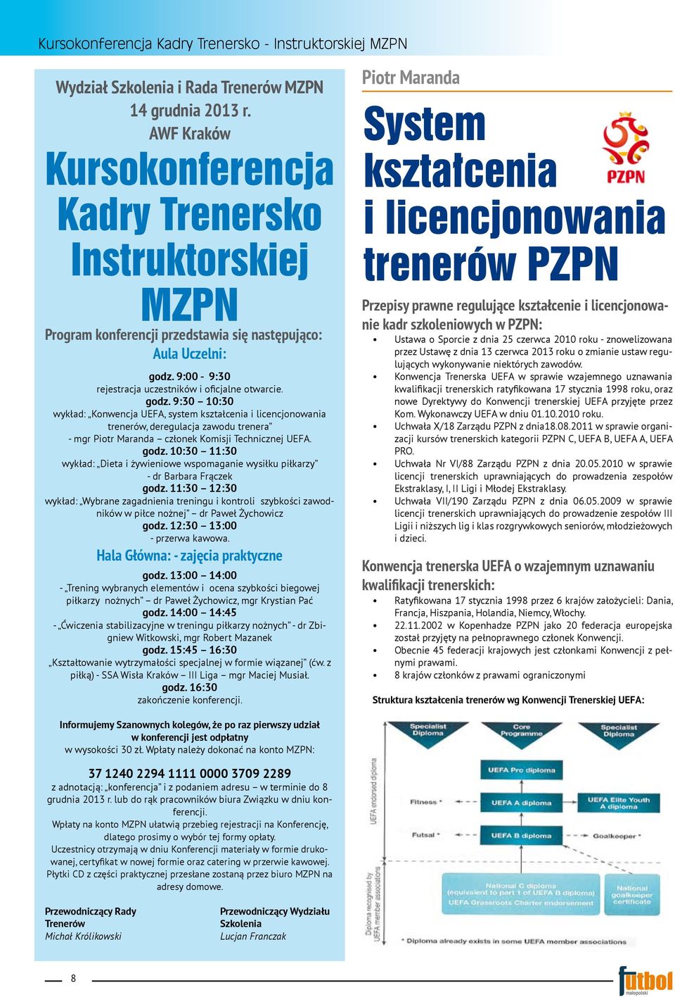 9:30 10:30 wykład: Konwencja UEFA, system kształcenia i licencjonowania trenerów, deregulacja zawodu trenera - mgr Piotr Maranda członek Komisji Technicznej UEFA. godz.