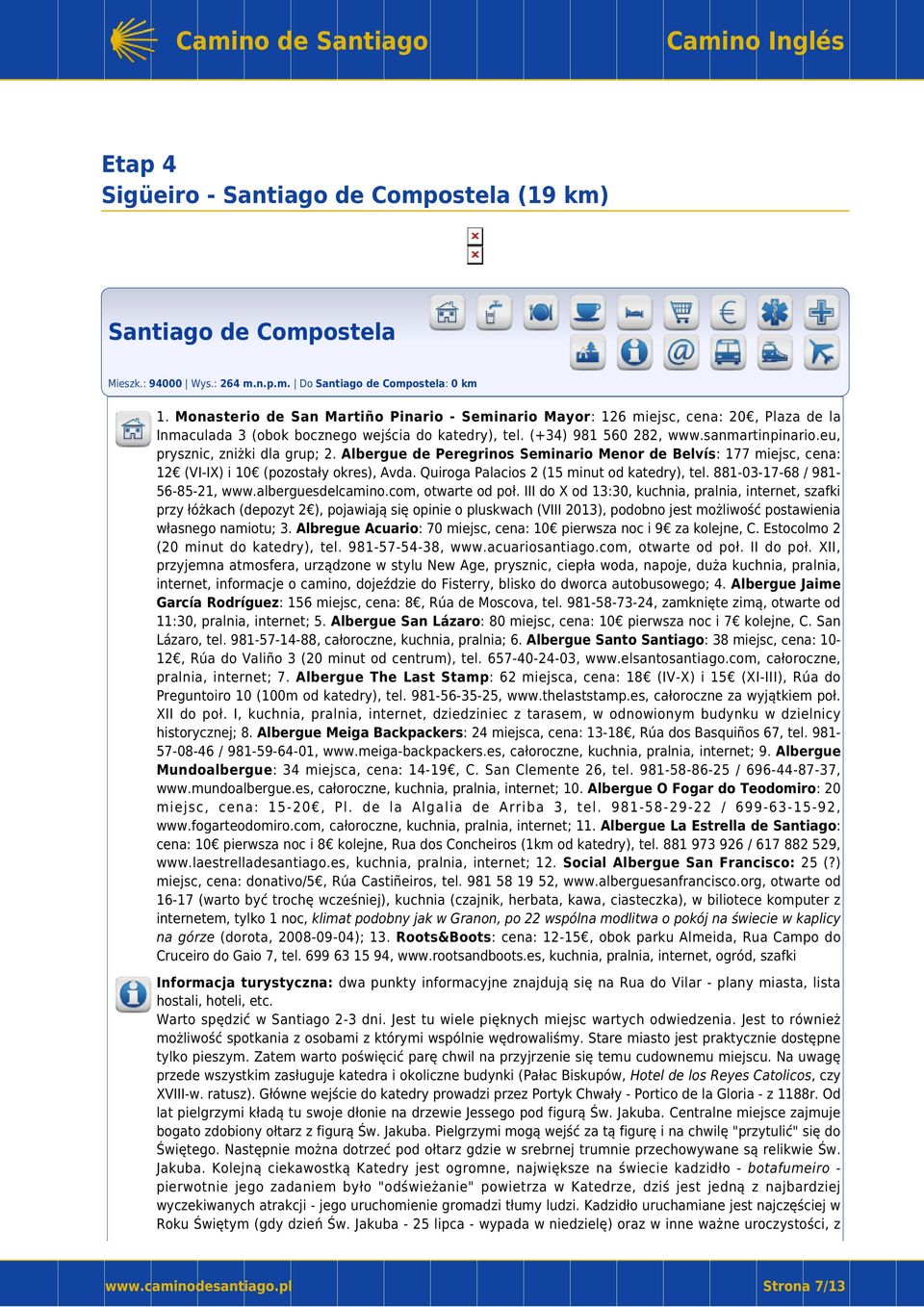 eu, prysznic, zniżki dla grup; 2. Albergue de Peregrinos Seminario Menor de Belvís: 177 miejsc, cena: 12 (VI-IX) i 10 (pozostały okres), Avda. Quiroga Palacios 2 (15 minut od katedry), tel.